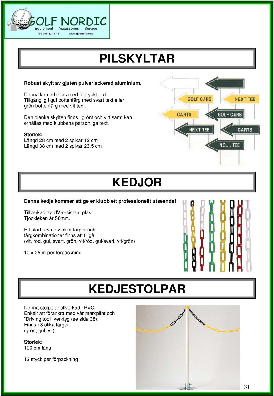 Storlek: Längd 28 cm med 2 spikar 12 cm Längd 38 cm med 2 spikar 23,5 cm KEDJOR Denna kedja kommer att ge er klubb ett professionellt utseende! Tillverkad av UV-resistant plast. Tjockleken är 50mm.