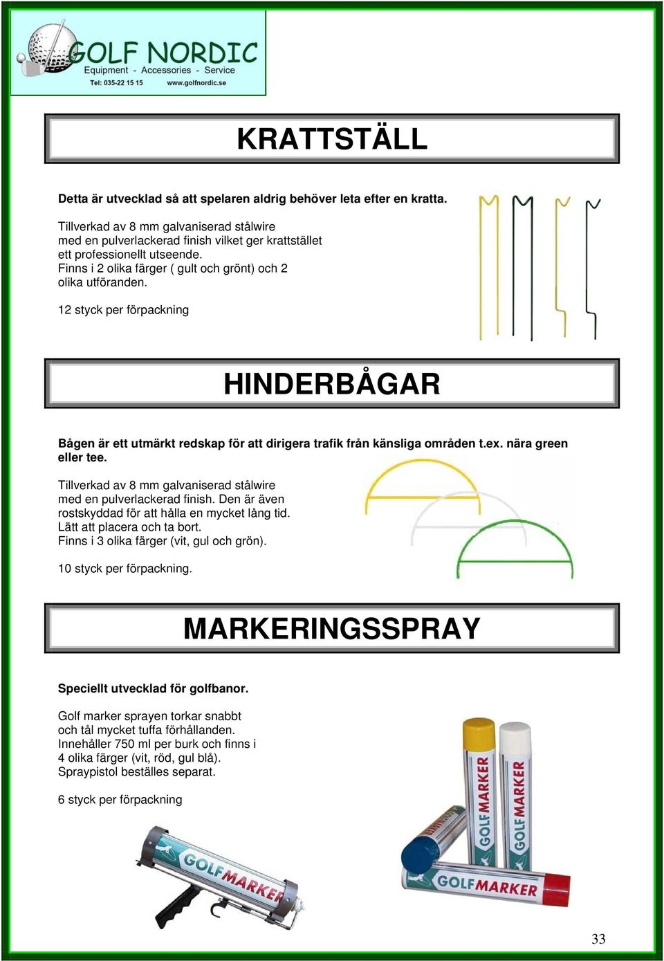 12 styck per förpackning HINDERBÅGAR Bågen är ett utmärkt redskap för att dirigera trafik från känsliga områden t.ex. nära green eller tee.