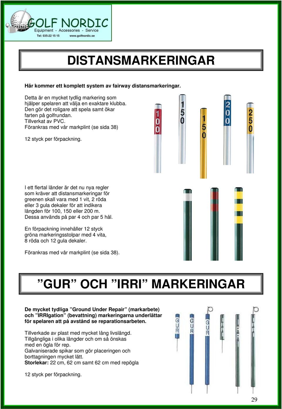 I ett flertal länder är det nu nya regler som kräver att distansmarkeringar för greenen skall vara med 1 vit, 2 röda eller 3 gula dekaler för att indikera längden för 100, 150 eller 200 m.