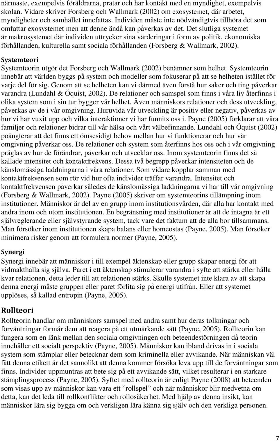 Individen måste inte nödvändigtvis tillhöra det som omfattar exosystemet men att denne ändå kan påverkas av det.