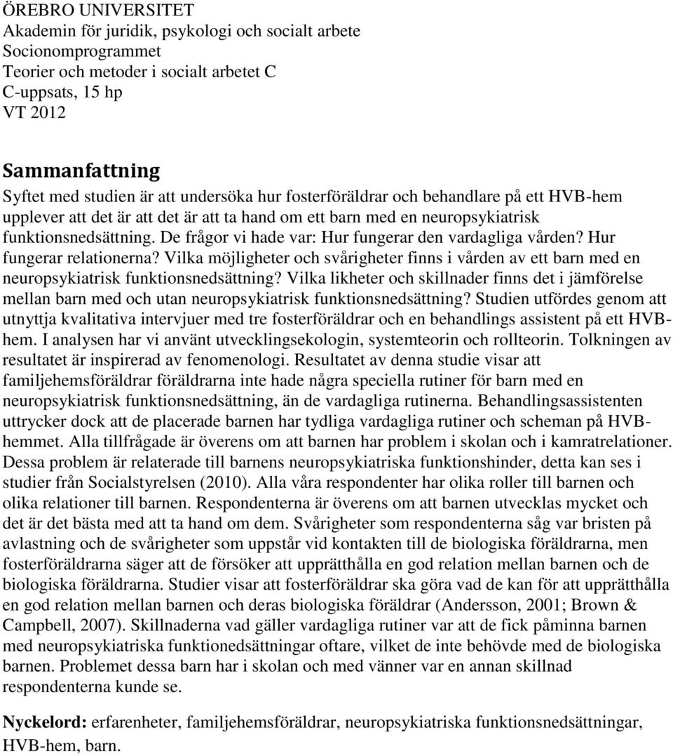 De frågor vi hade var: Hur fungerar den vardagliga vården? Hur fungerar relationerna? Vilka möjligheter och svårigheter finns i vården av ett barn med en neuropsykiatrisk funktionsnedsättning?