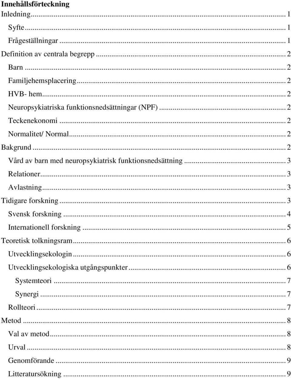 .. 2 Vård av barn med neuropsykiatrisk funktionsnedsättning... 3 Relationer... 3 Avlastning... 3 Tidigare forskning... 3 Svensk forskning.