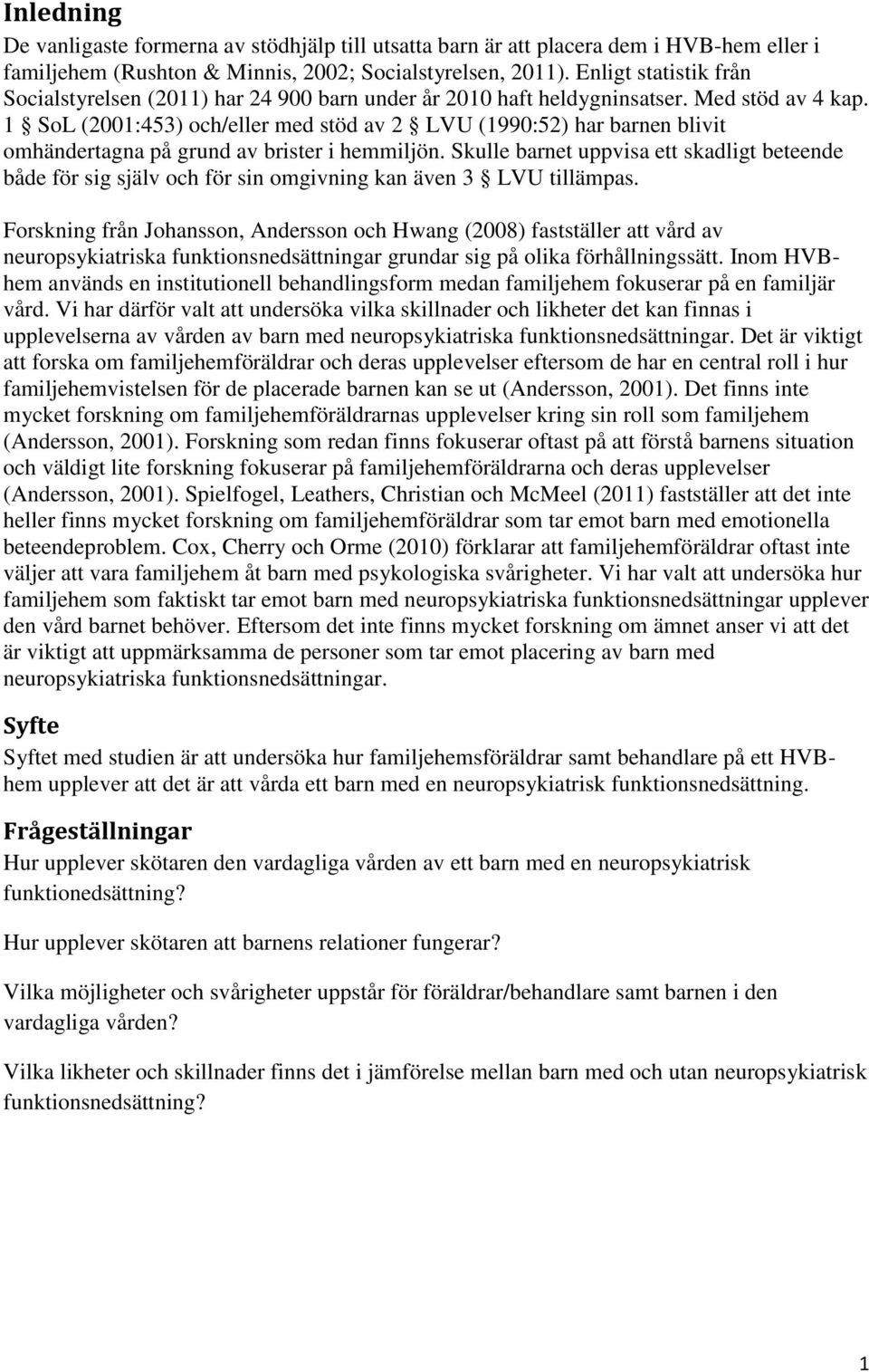 1 SoL (2001:453) och/eller med stöd av 2 LVU (1990:52) har barnen blivit omhändertagna på grund av brister i hemmiljön.