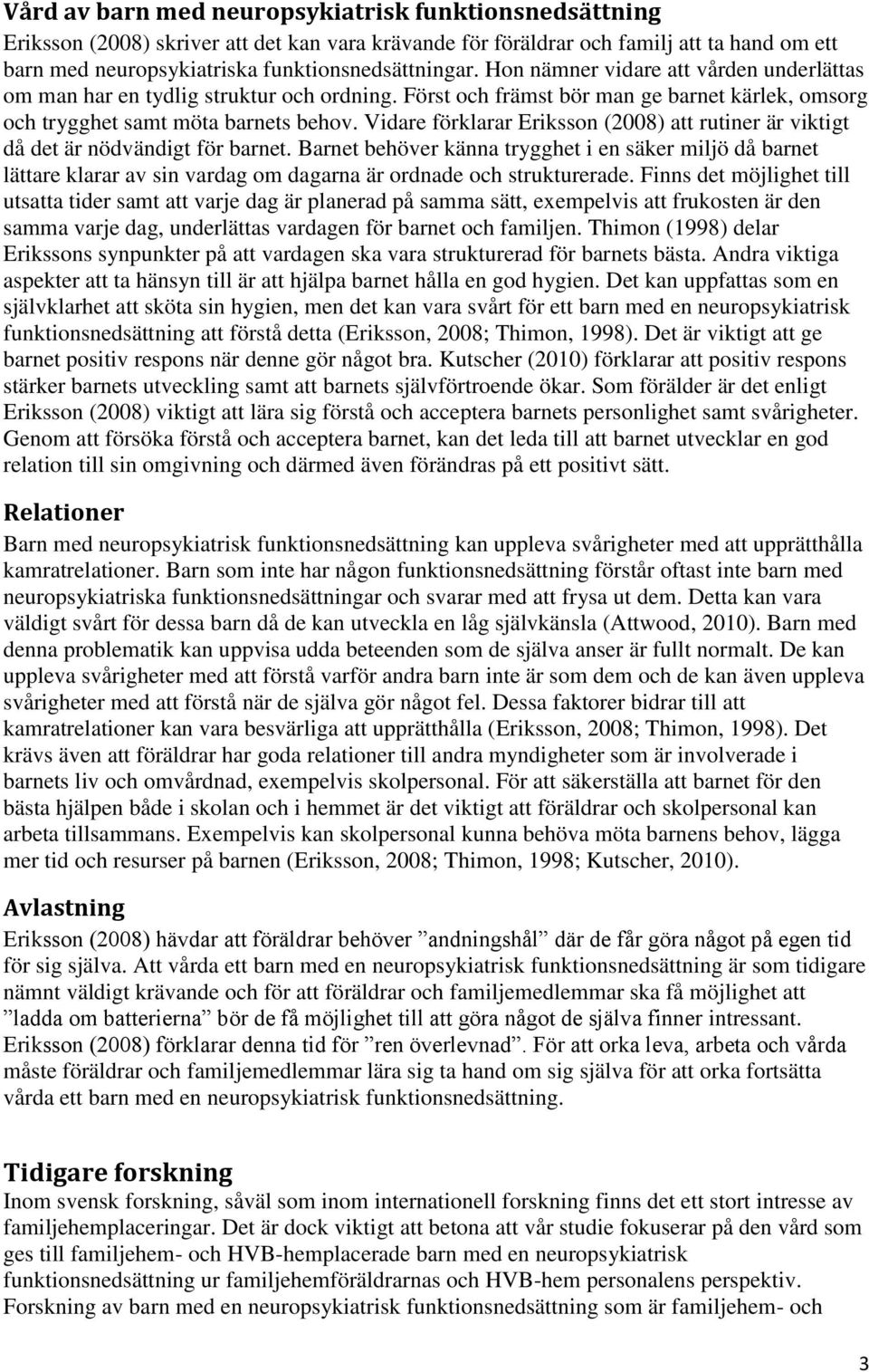 Vidare förklarar Eriksson (2008) att rutiner är viktigt då det är nödvändigt för barnet.