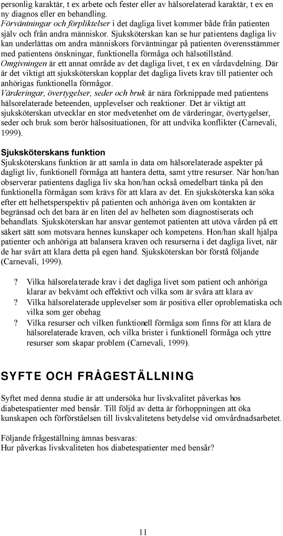 Sjuksköterskan kan se hur patientens dagliga liv kan underlättas om andra människors förväntningar på patienten överensstämmer med patientens önskningar, funktionella förmåga och hälsotillstånd.