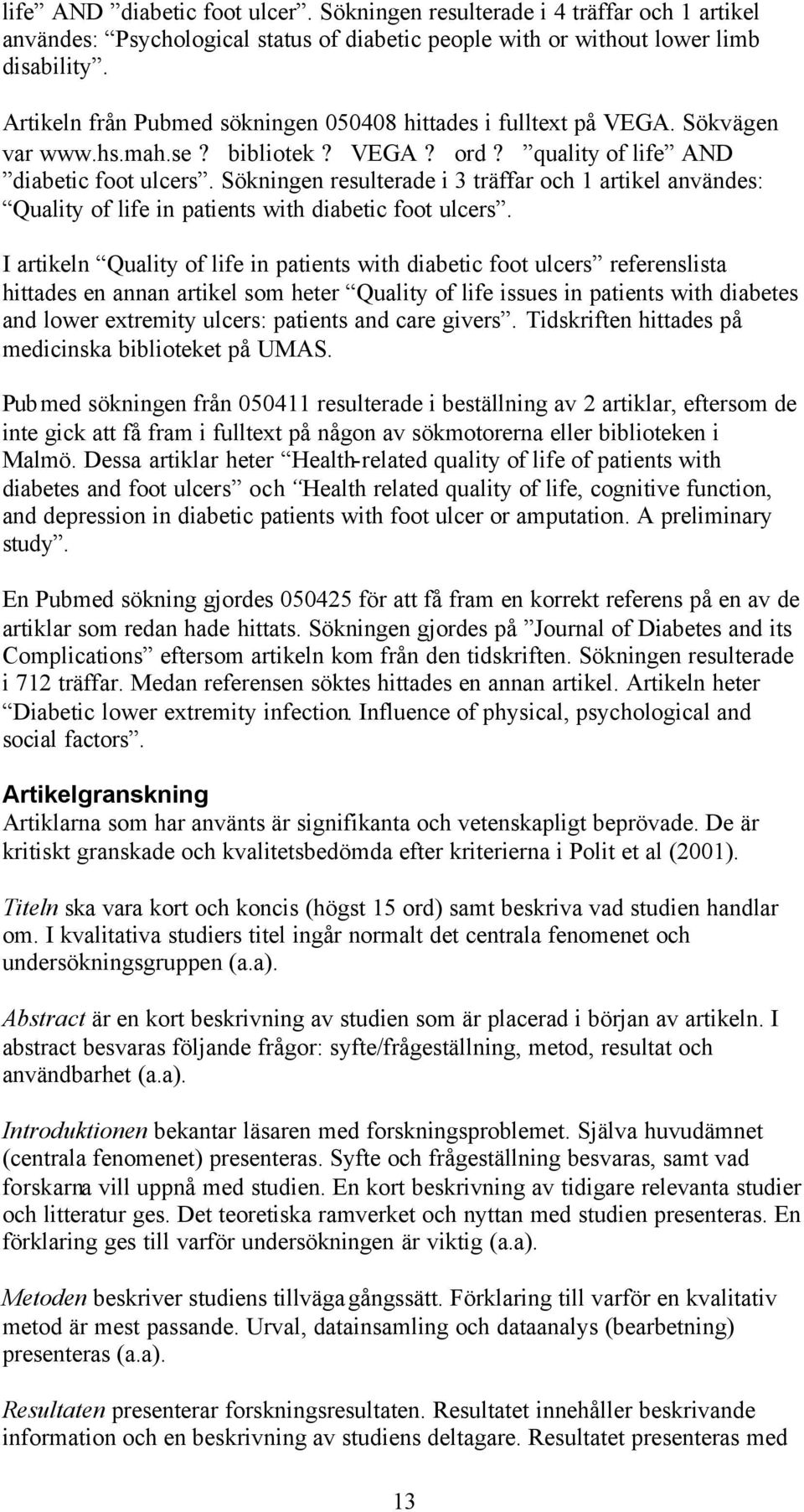 Sökningen resulterade i 3 träffar och 1 artikel användes: Quality of life in patients with diabetic foot ulcers.