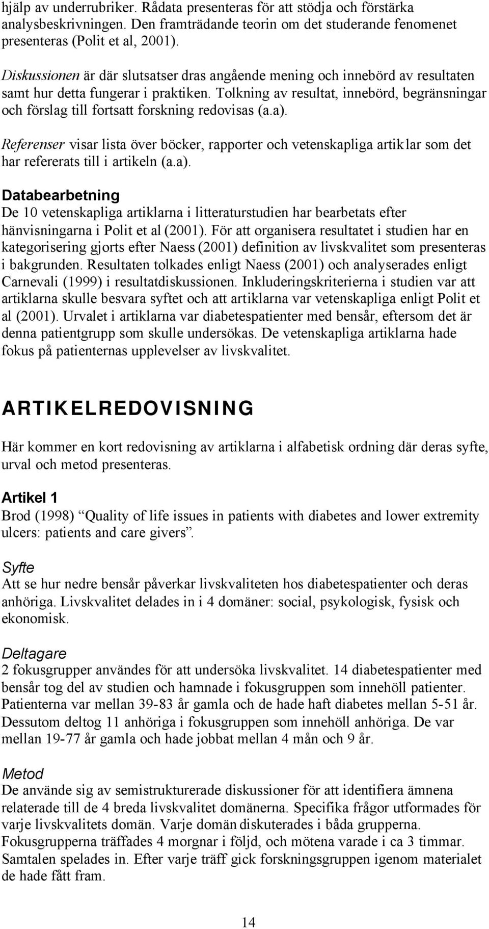 Tolkning av resultat, innebörd, begränsningar och förslag till fortsatt forskning redovisas (a.a).