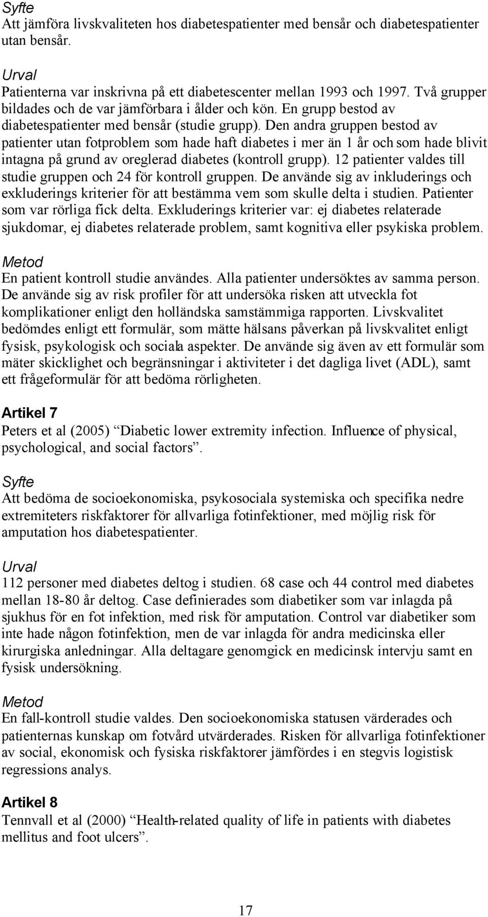 Den andra gruppen bestod av patienter utan fotproblem som hade haft diabetes i mer än 1 år och som hade blivit intagna på grund av oreglerad diabetes (kontroll grupp).