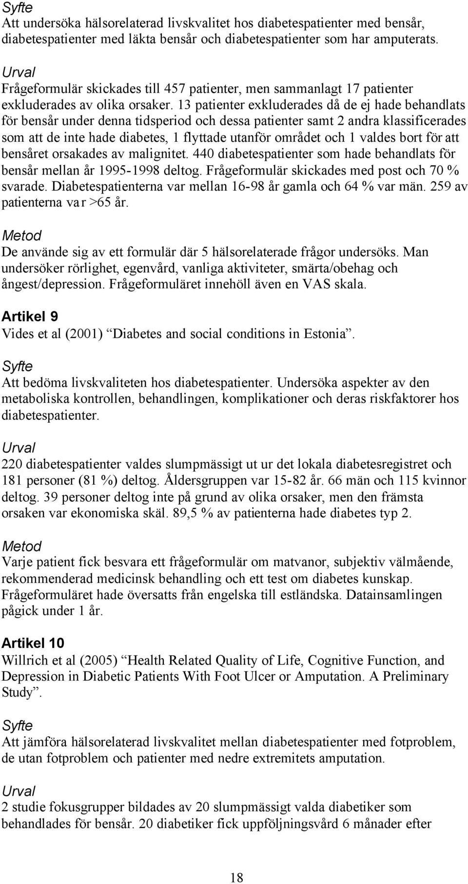 13 patienter exkluderades då de ej hade behandlats för bensår under denna tidsperiod och dessa patienter samt 2 andra klassificerades som att de inte hade diabetes, 1 flyttade utanför området och 1