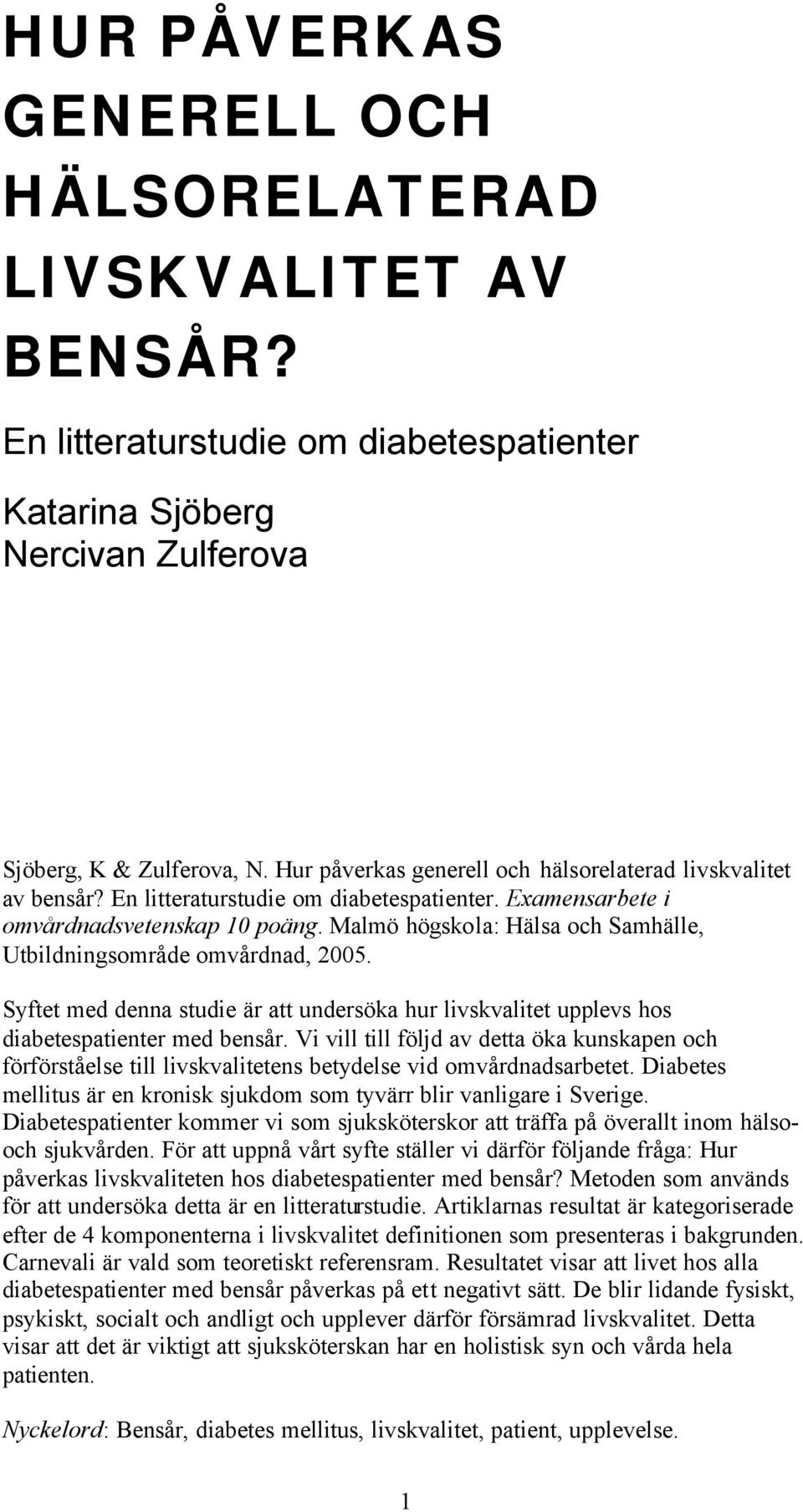 Malmö högskola: Hälsa och Samhälle, Utbildningsområde omvårdnad, 2005. Syftet med denna studie är att undersöka hur livskvalitet upplevs hos diabetespatienter med bensår.
