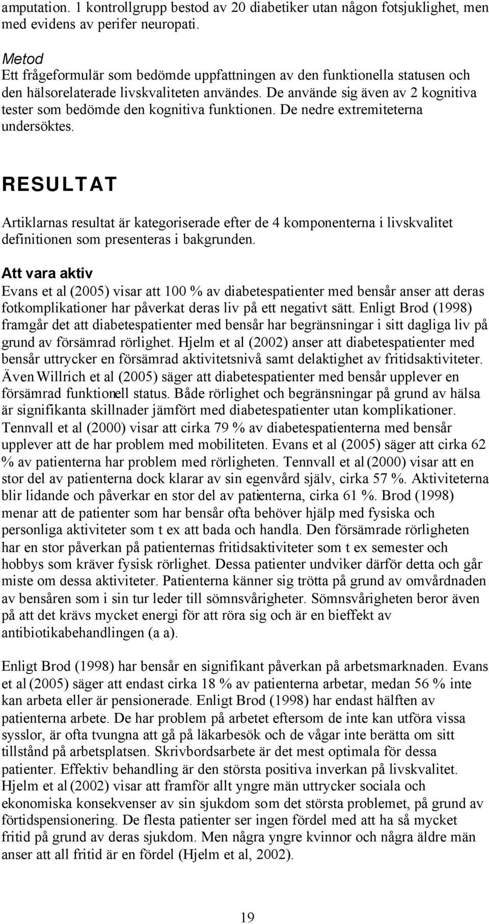 De använde sig även av 2 kognitiva tester som bedömde den kognitiva funktionen. De nedre extremiteterna undersöktes.