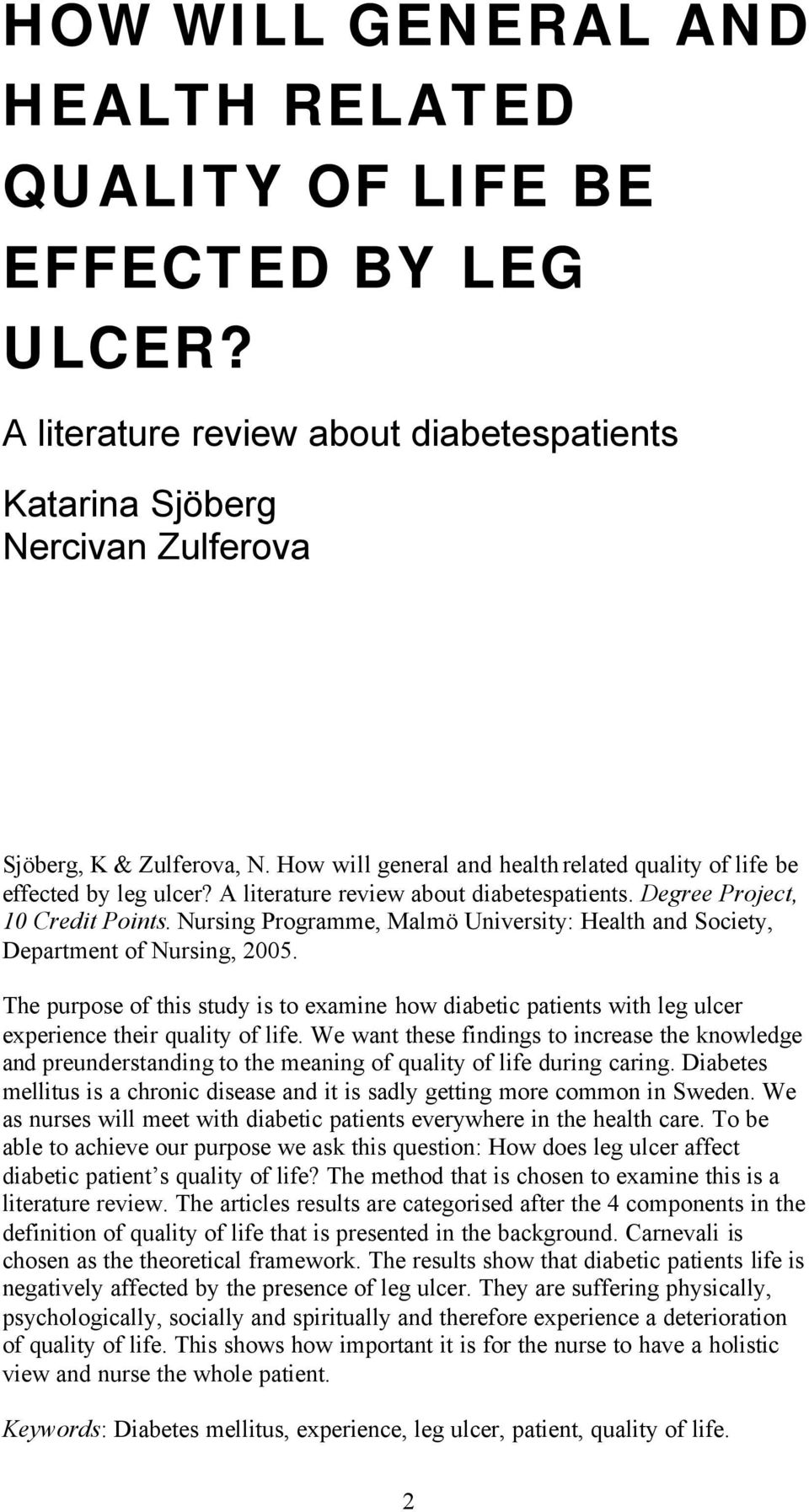 Nursing Programme, Malmö University: Health and Society, Department of Nursing, 2005. The purpose of this study is to examine how diabetic patients with leg ulcer experience their quality of life.