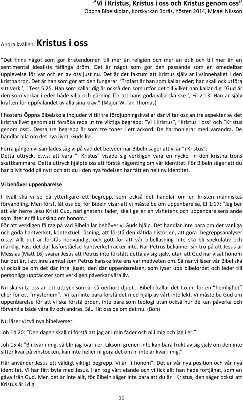 Det är han som gör att den fungerar. Trofast är han som kallar eder; han skall ock utföra sitt verk., 1Tess 5:25. Han som kallar dig är också den som utför det till vilket han kallar dig.