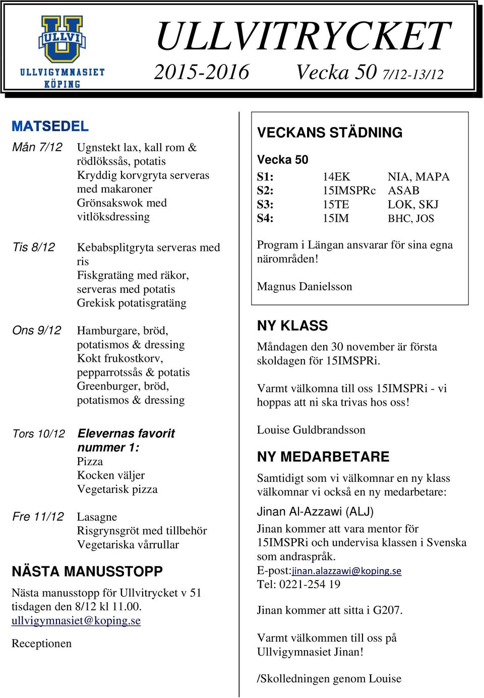 bröd, potatismos & dressing VECKANS STÄDNING Vecka 50 S1: 14EK NIA, MAPA S2: 15IMSPRc ASAB S3: 15TE LOK, SKJ S4: 15IM BHC, JOS Program i Längan ansvarar för sina egna närområden!