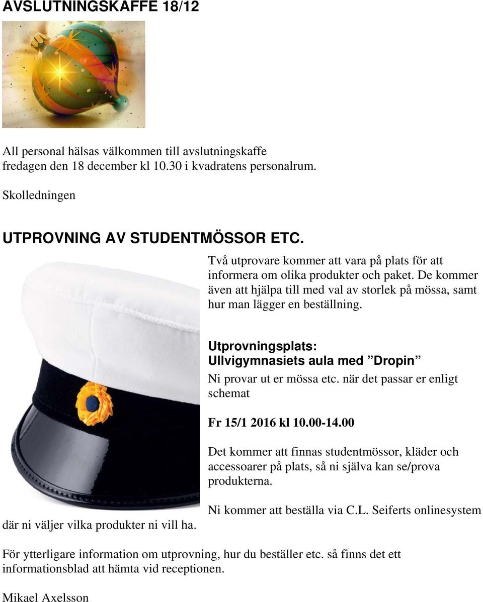 Utprovningsplats: Ullvigymnasiets aula med Dropin Ni provar ut er mössa etc. när det passar er enligt schemat Fr 15/1 2016 kl 10.00-14.