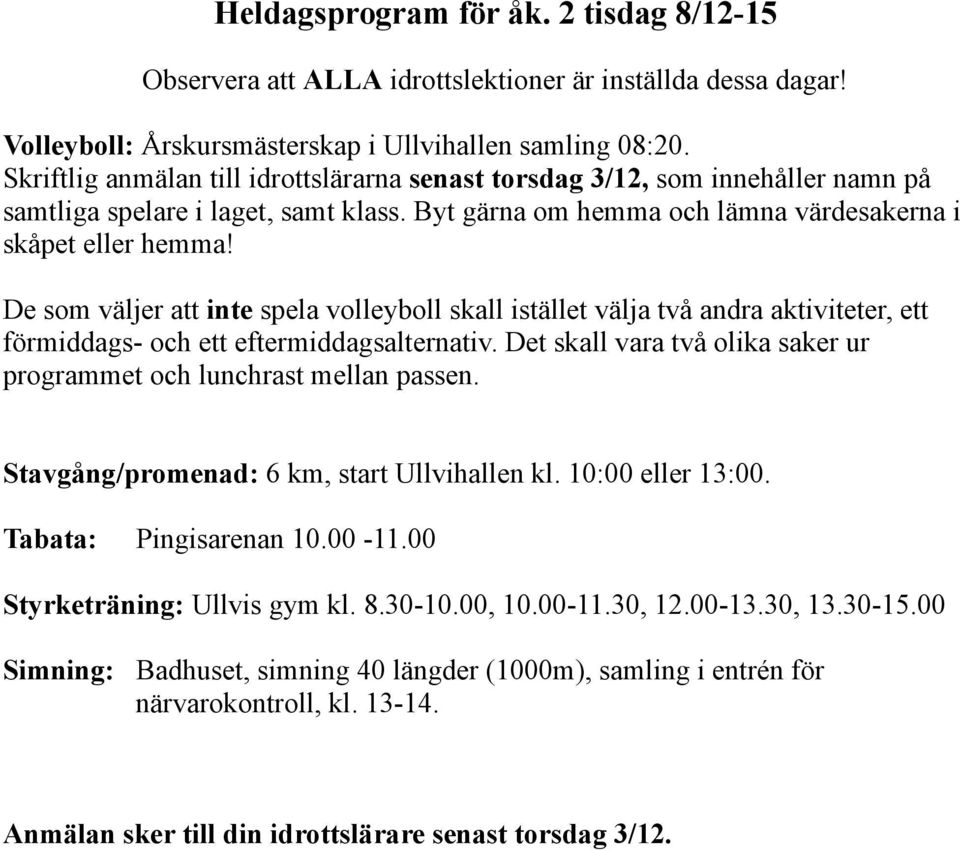 De som väljer att inte spela volleyboll skall istället välja två andra aktiviteter, ett förmiddags- och ett eftermiddagsalternativ.