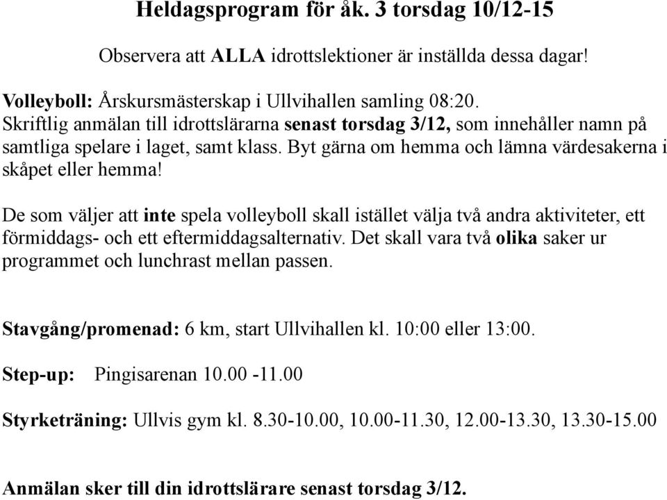 De som väljer att inte spela volleyboll skall istället välja två andra aktiviteter, ett förmiddags- och ett eftermiddagsalternativ.