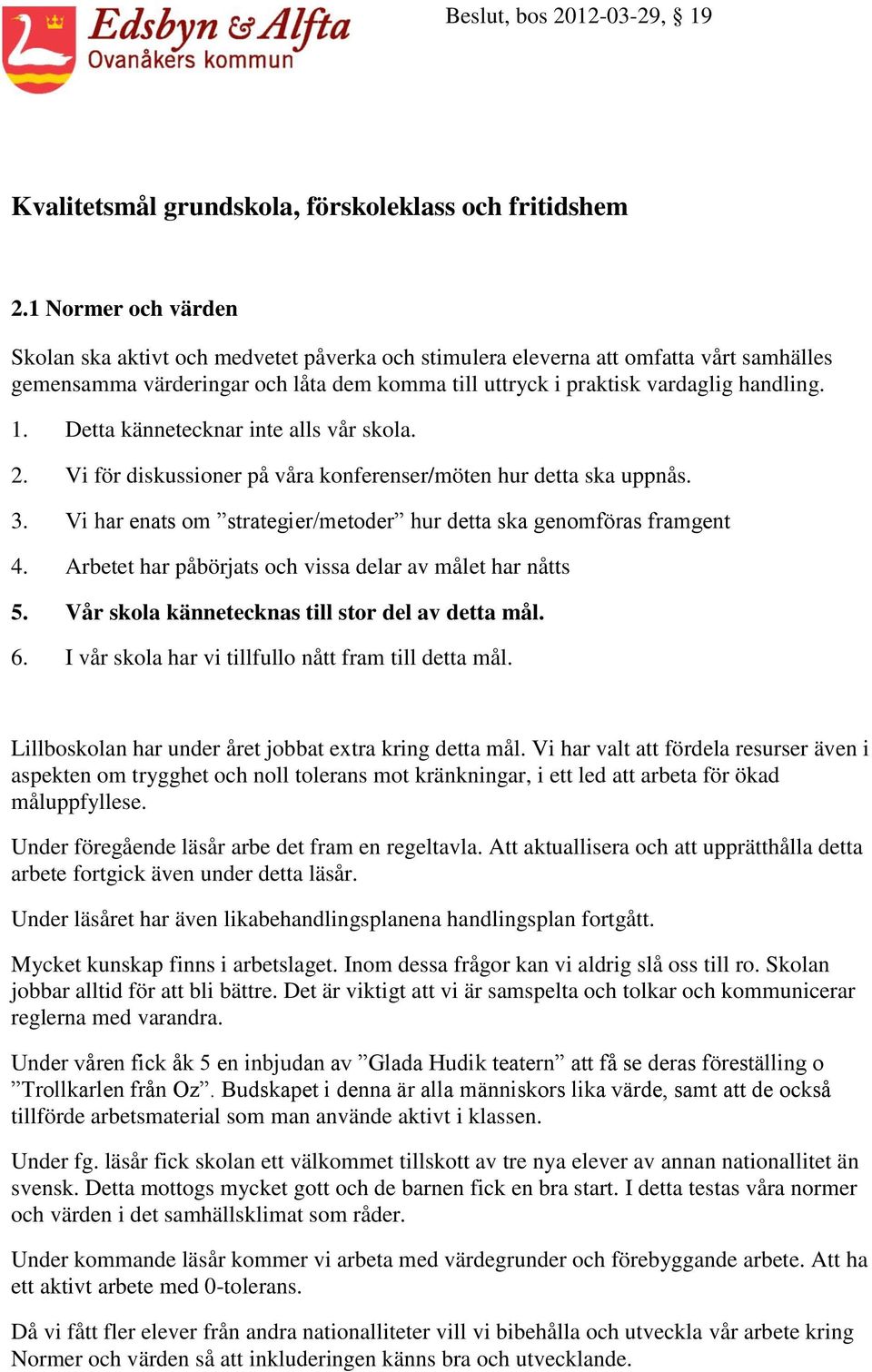 Lillboskolan har under året jobbat extra kring detta mål. Vi har valt att fördela resurser även i aspekten om trygghet och noll tolerans mot kränkningar, i ett led att arbeta för ökad måluppfyllese.