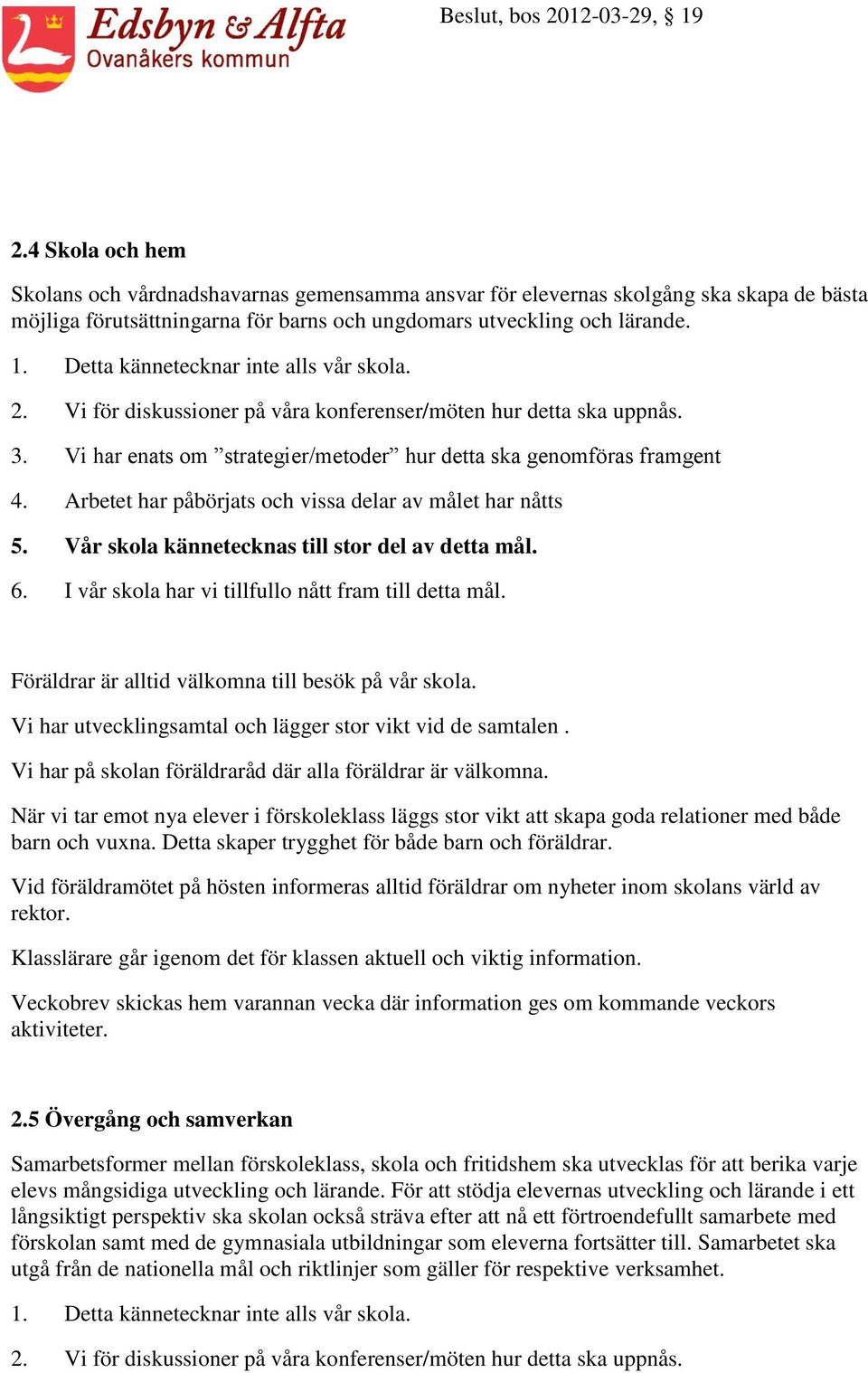 När vi tar emot nya elever i förskoleklass läggs stor vikt att skapa goda relationer med både barn och vuxna. Detta skaper trygghet för både barn och föräldrar.