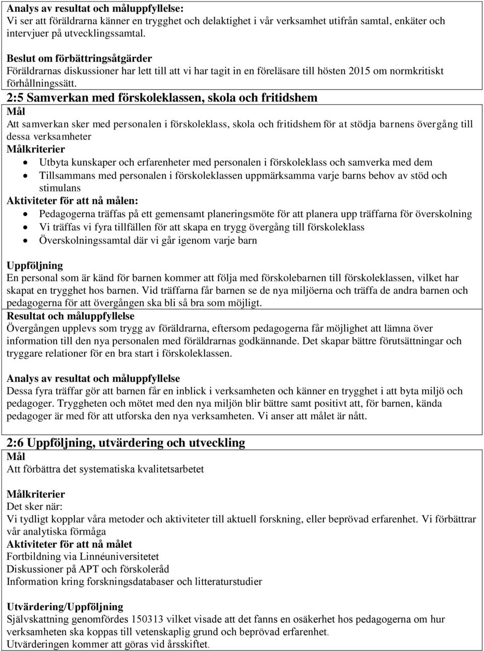 2:5 Samverkan med förskoleklassen, skola och fritidshem Att samverkan sker med personalen i förskoleklass, skola och fritidshem för at stödja barnens övergång till dessa verksamheter kriterier Utbyta