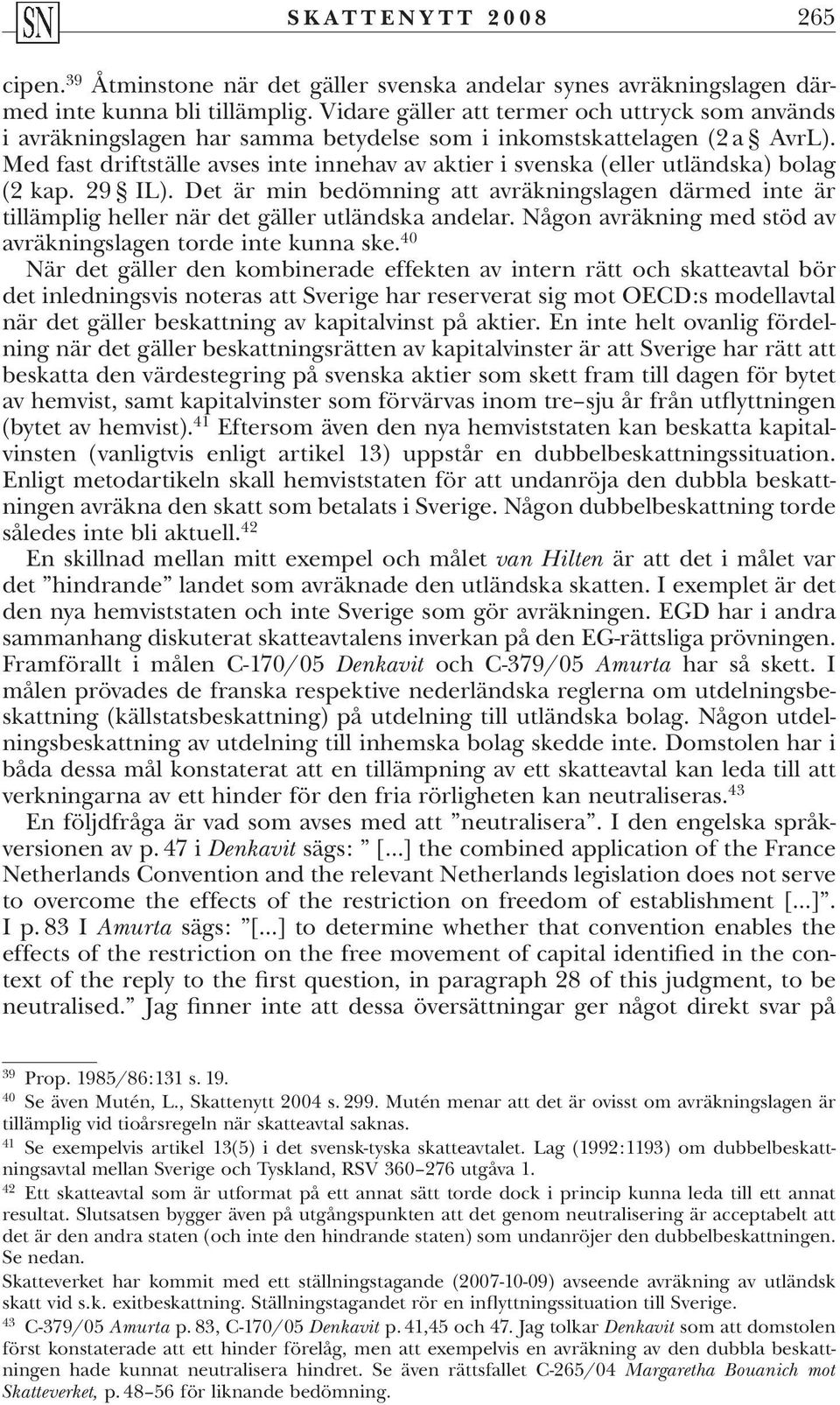 Med fast driftställe avses inte innehav av aktier i svenska (eller utländska) bolag (2 kap. 29 IL).