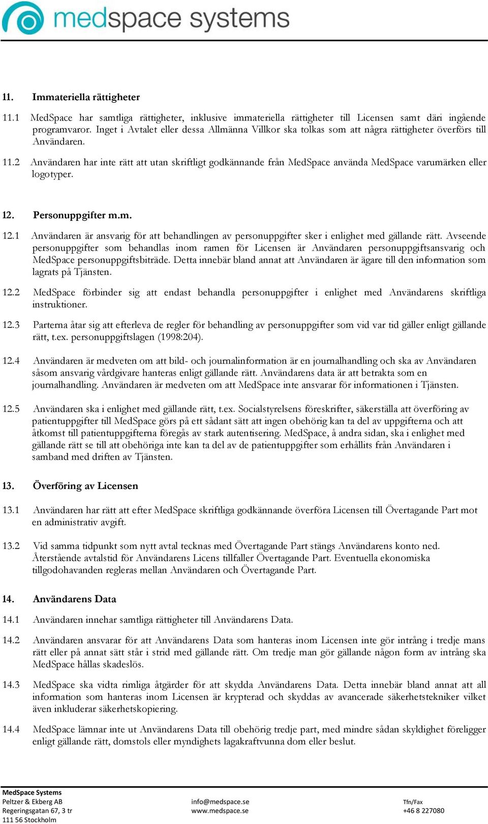 2 Användaren har inte rätt att utan skriftligt godkännande från MedSpace använda MedSpace varumärken eller logotyper. 12.