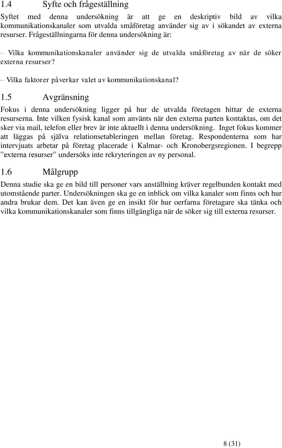 5 Avgränsning Fokus i denna undersökning ligger på hur de utvalda företagen hittar de externa resurserna.