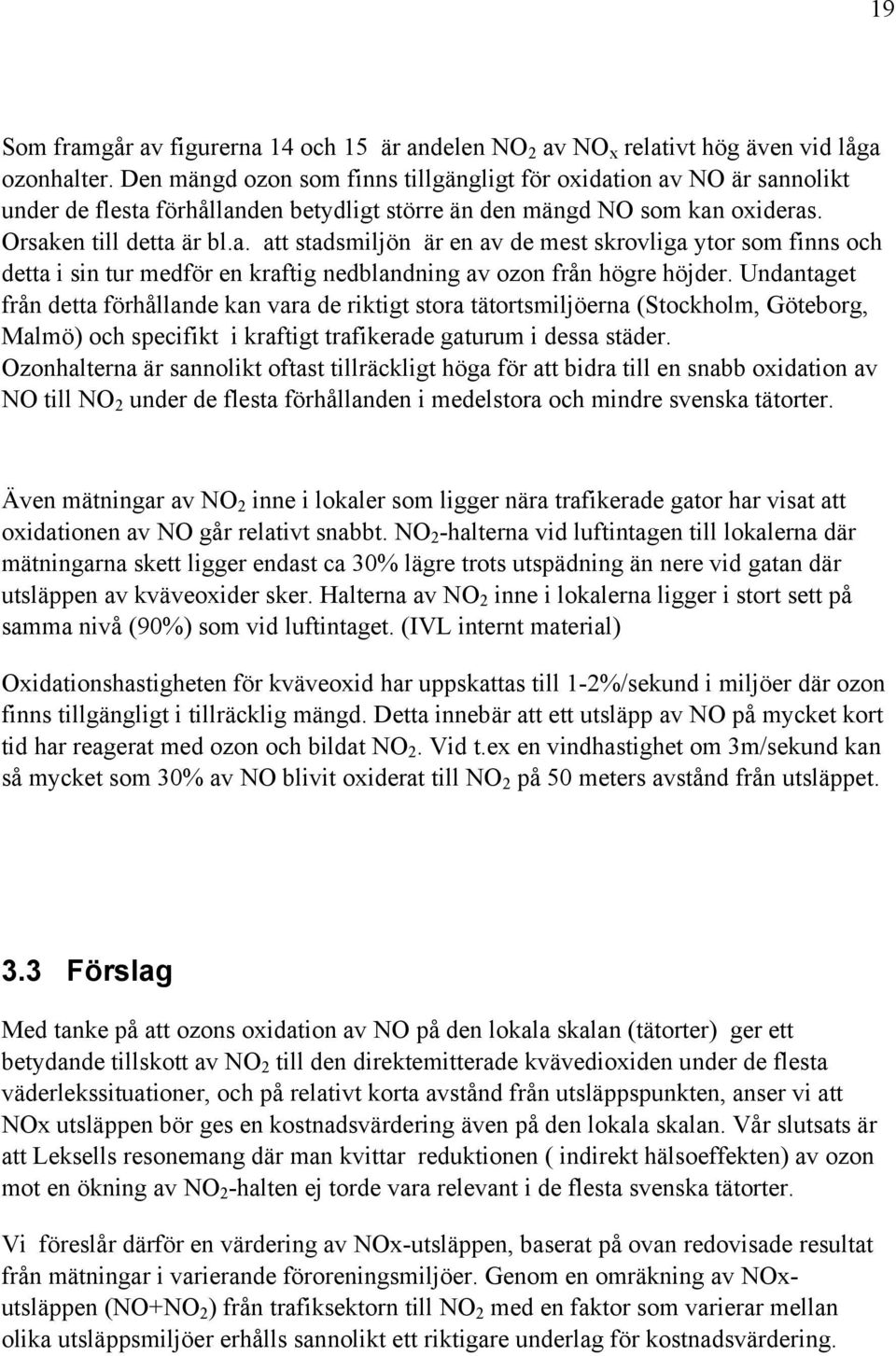 Undantaget från detta förhållande kan vara de riktigt stora tätortsmiljöerna (Stockholm, Göteborg, Malmö) och specifikt i kraftigt trafikerade gaturum i dessa städer.