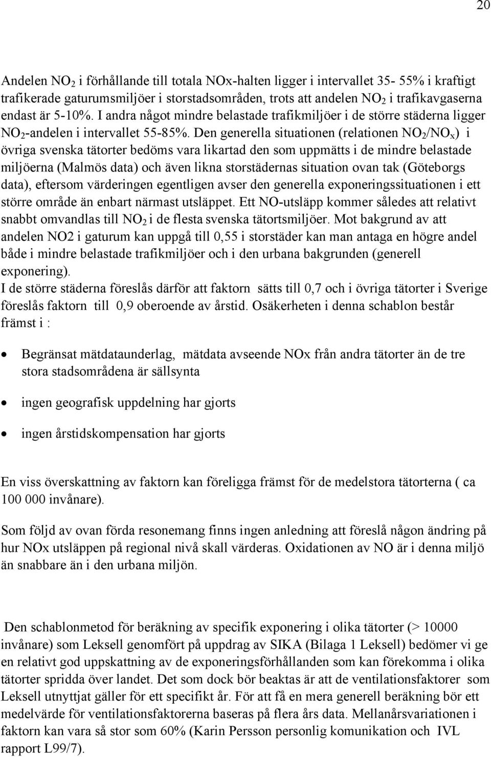 Den generella situationen (relationen NO 2 /NO x ) i övriga svenska tätorter bedöms vara likartad den som uppmätts i de mindre belastade miljöerna (Malmös data) och även likna storstädernas situation
