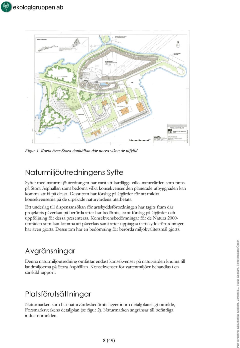 att få på dessa. Dessutom har förslag på åtgärder för att mildra konsekvenserna på de utpekade naturvärdena utarbetats.