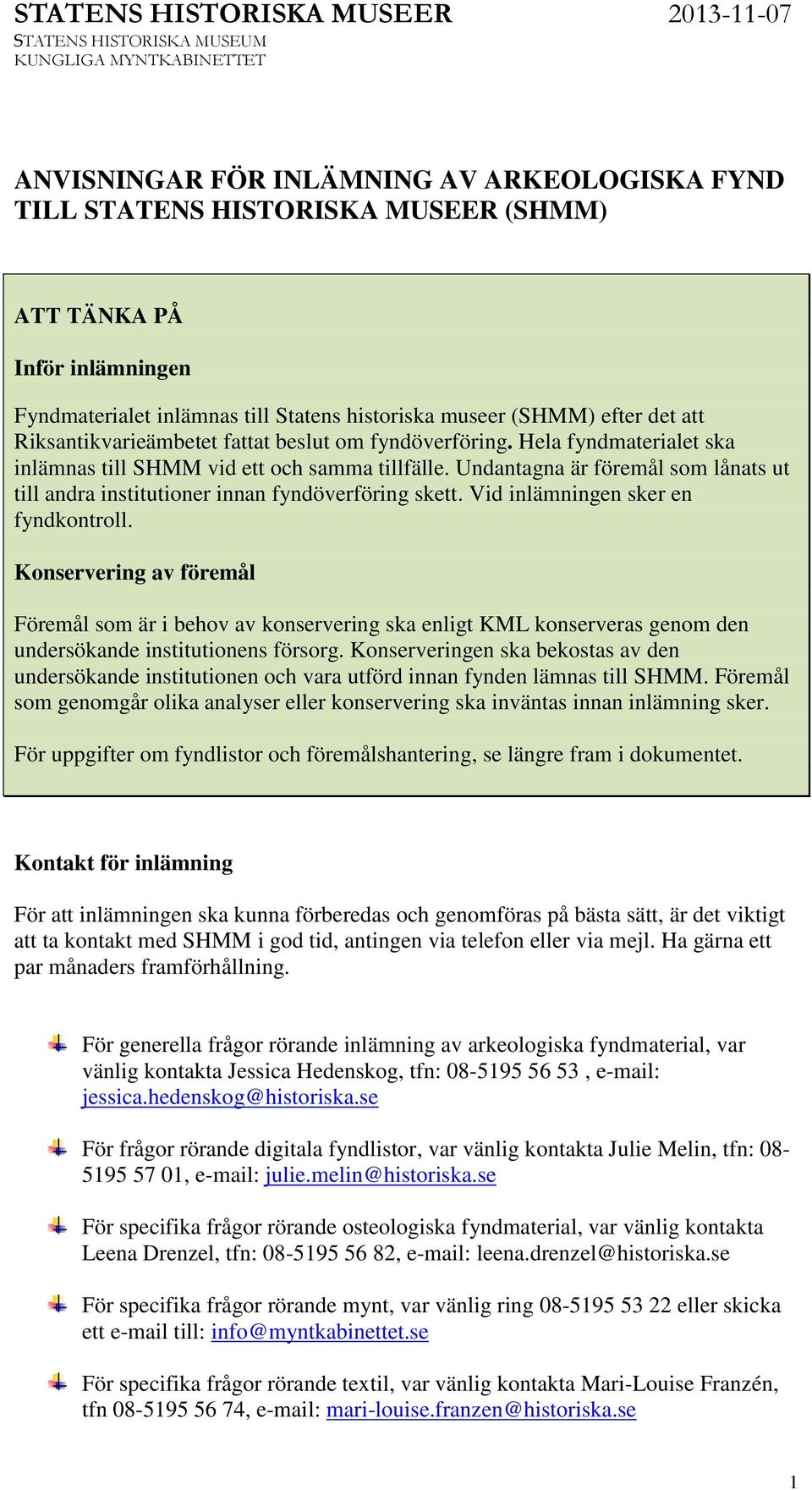 Hela fyndmaterialet ska inlämnas till SHMM vid ett och samma tillfälle. Undantagna är föremål som lånats ut till andra institutioner innan fyndöverföring skett. Vid inlämningen sker en fyndkontroll.