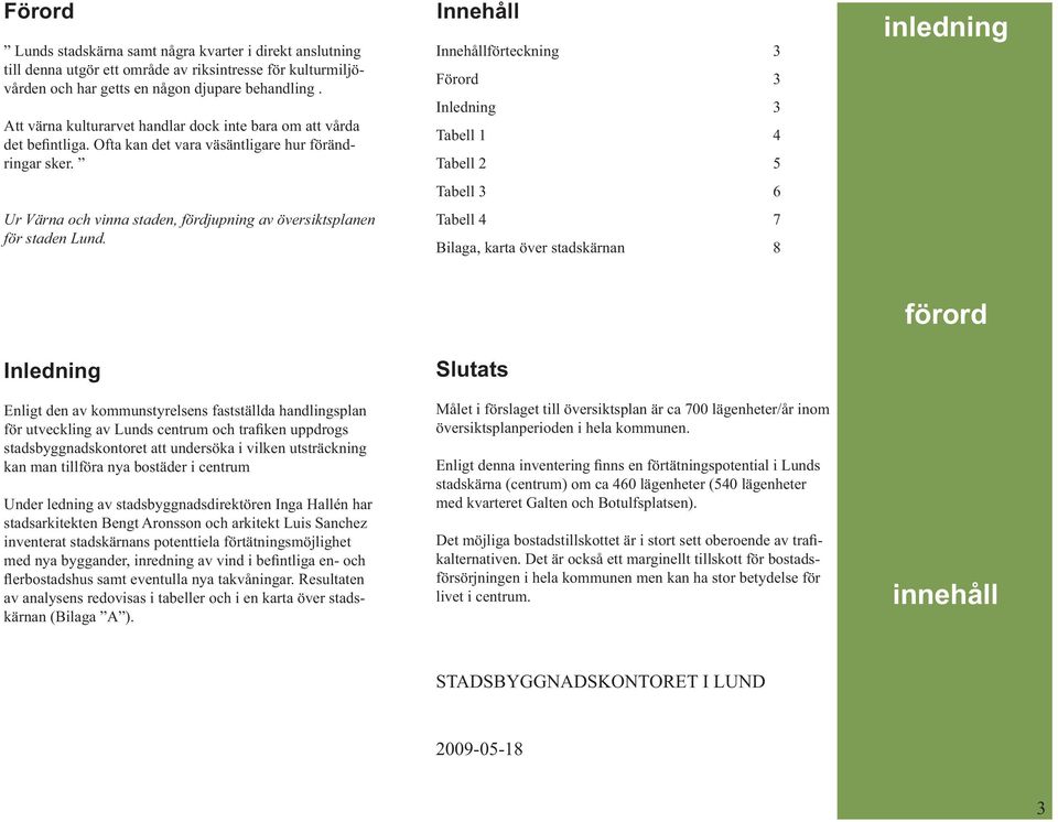 Innehåll Innehållförteckning 3 Förord 3 Inledning 3 Tabell 1 4 Tabell 2 5 Tabell 3 6 Tabell 4 7 Bilaga, karta över stadskärnan 8 inledning Inledning Enligt den av kommunstyrelsens fastställda