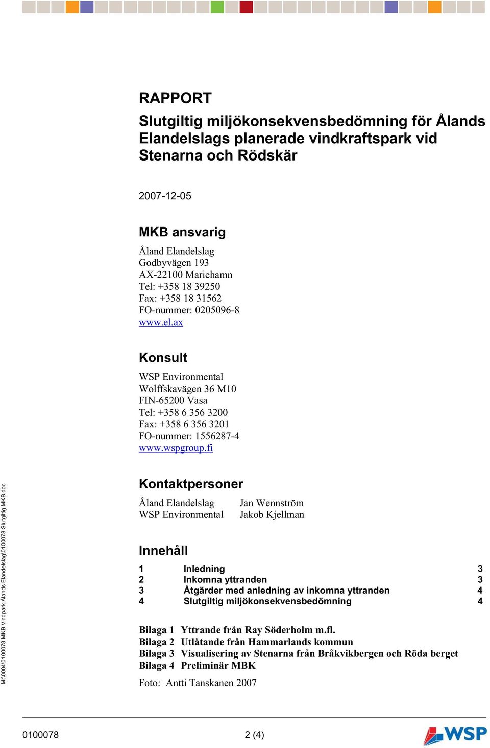 wspgroup.fi M:\0004\0100078 MKB Vindpark Ålands Elandelslag\0100078 Slutgiltig MKB.doc Mall: Rapport Advanced.dot ver 1.