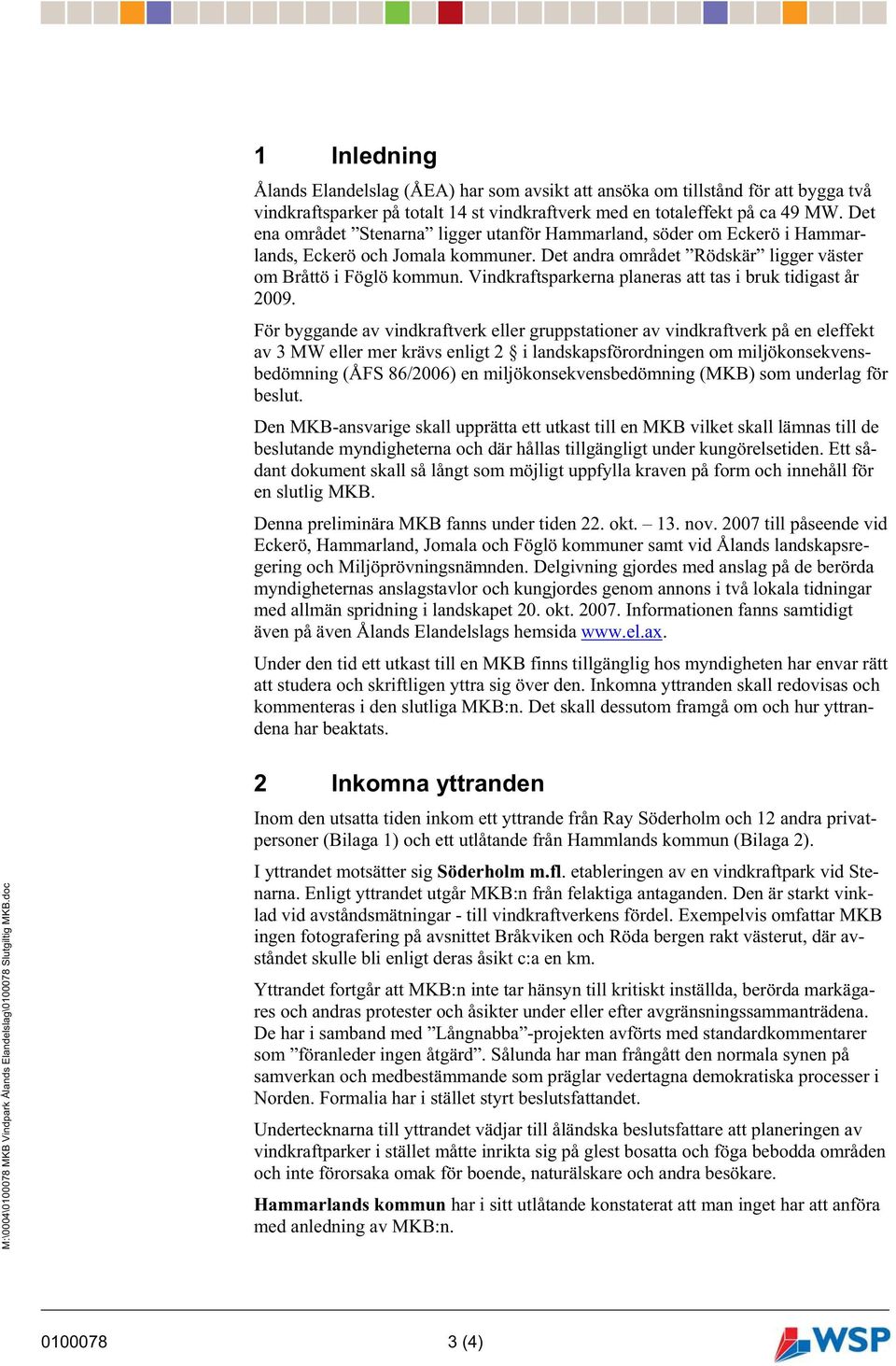 Vindkraftsparkerna planeras att tas i bruk tidigast år 2009.