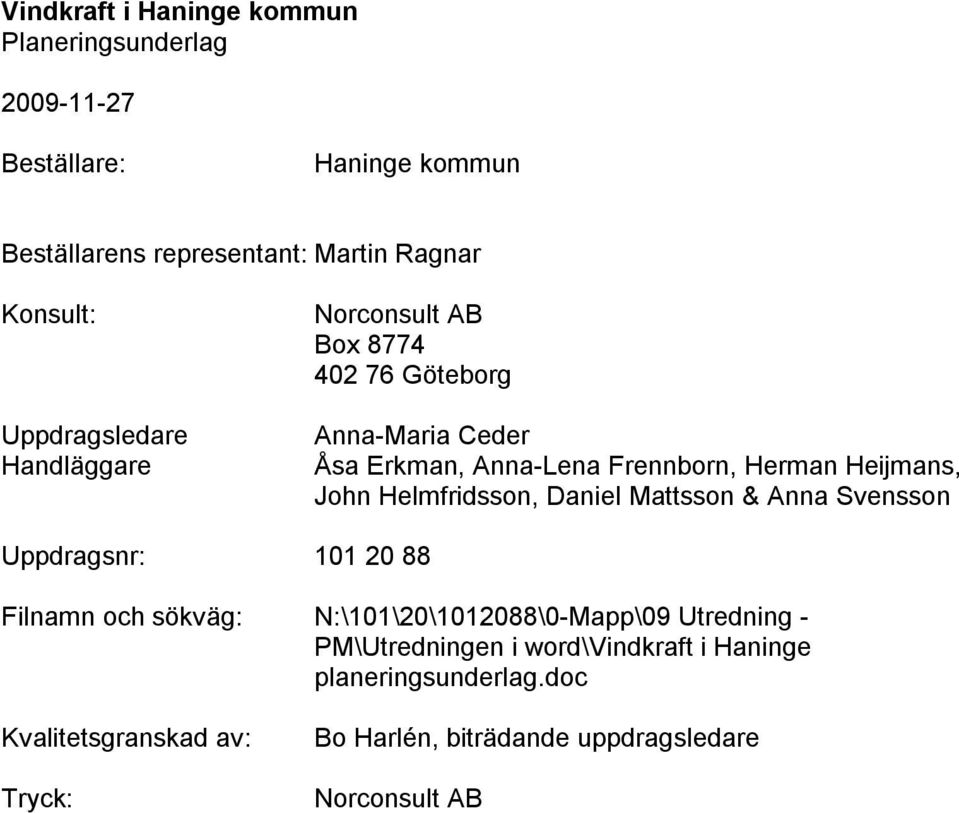 Mattsson & Anna Svensson Uppdragsnr: 101 20 88 Filnamn och sökväg: N:\101\20\1012088\0-Mapp\09 Utredning - PM\Utredningen