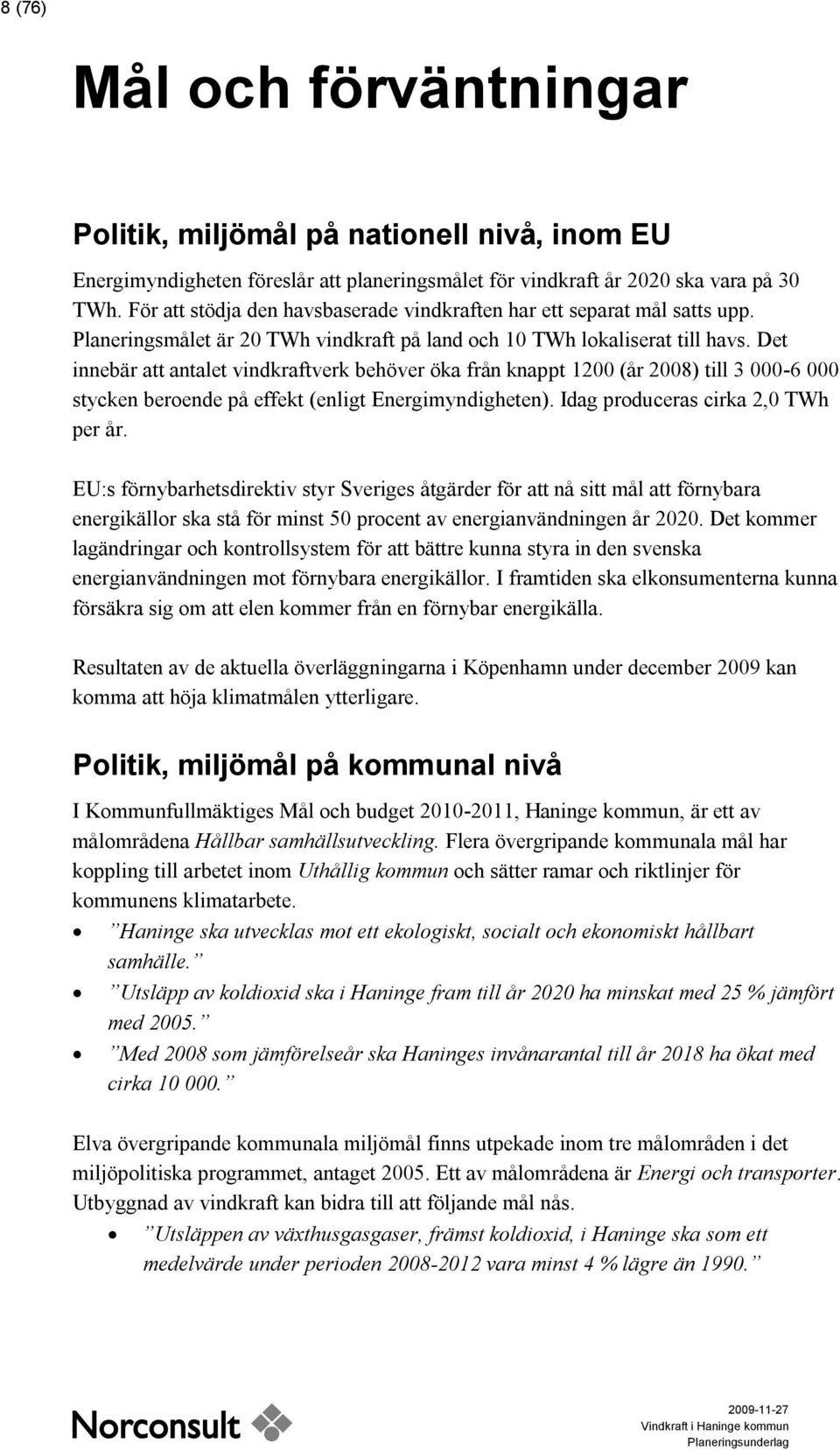 Det innebär att antalet vindkraftverk behöver öka från knappt 1200 (år 2008) till 3 000-6 000 stycken beroende på effekt (enligt Energimyndigheten). Idag produceras cirka 2,0 TWh per år.