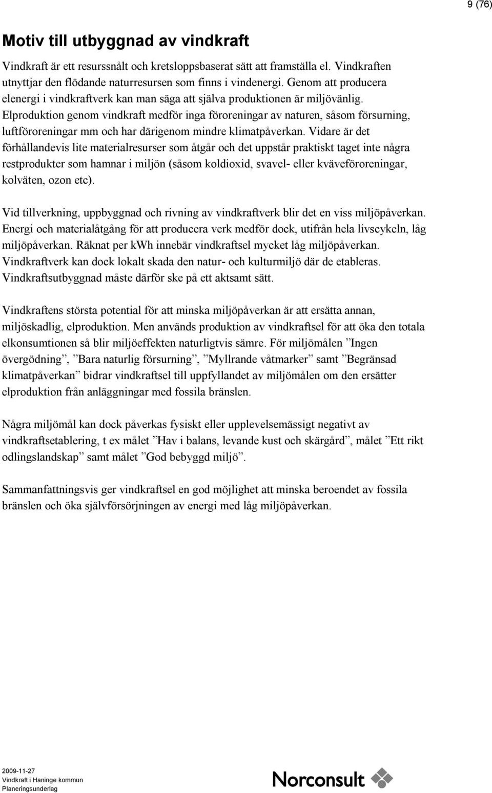 Elproduktion genom vindkraft medför inga föroreningar av naturen, såsom försurning, luftföroreningar mm och har därigenom mindre klimatpåverkan.