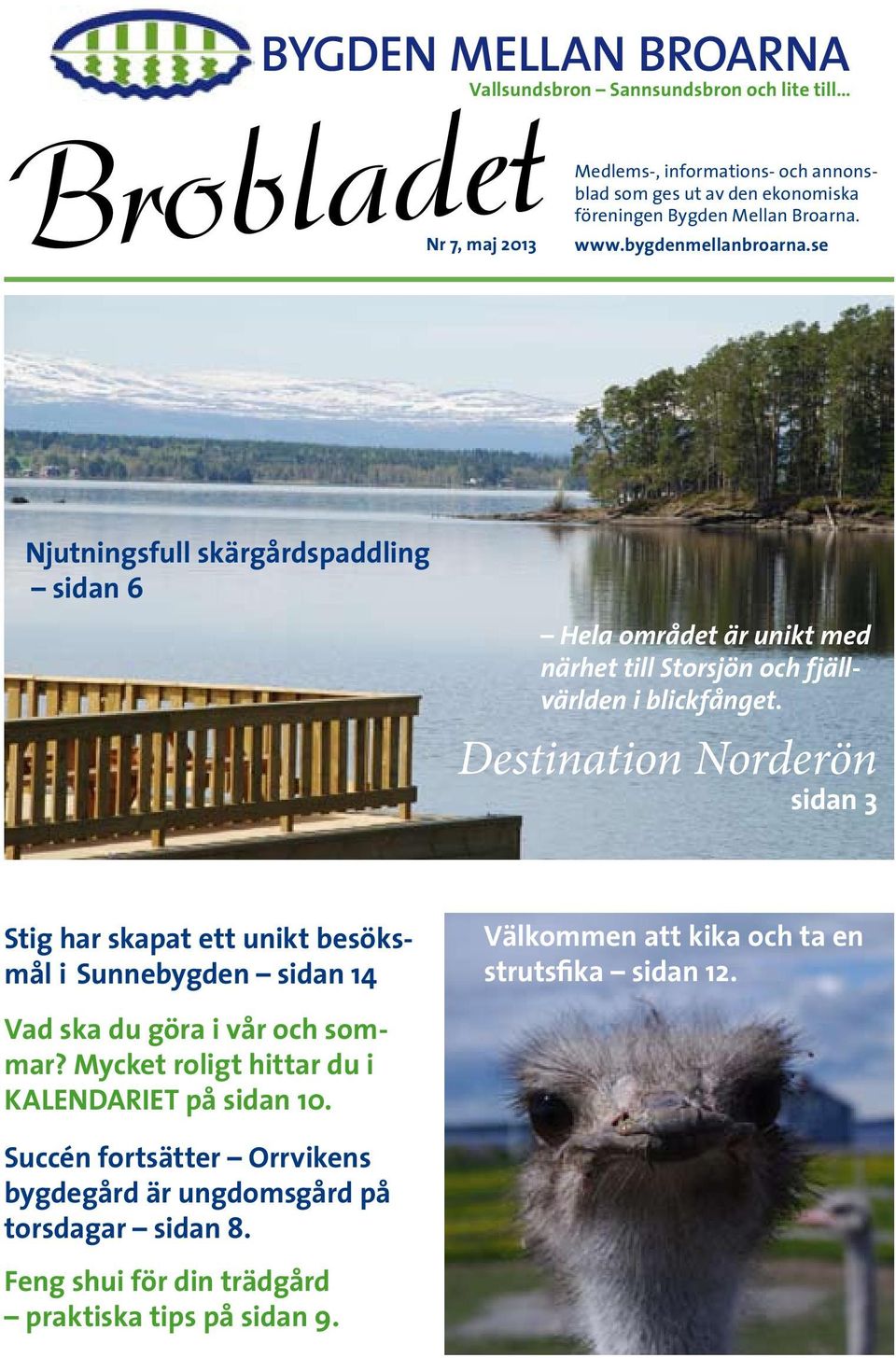 se Vallsundsbron Sannsundsbron och lite till Nr 7, maj 2013 Medlems-, informations- och annonsblad som ges ut av den ekonomiska föreningen Bygden Mellan Broarna. www.bygdenmellanbroarna.