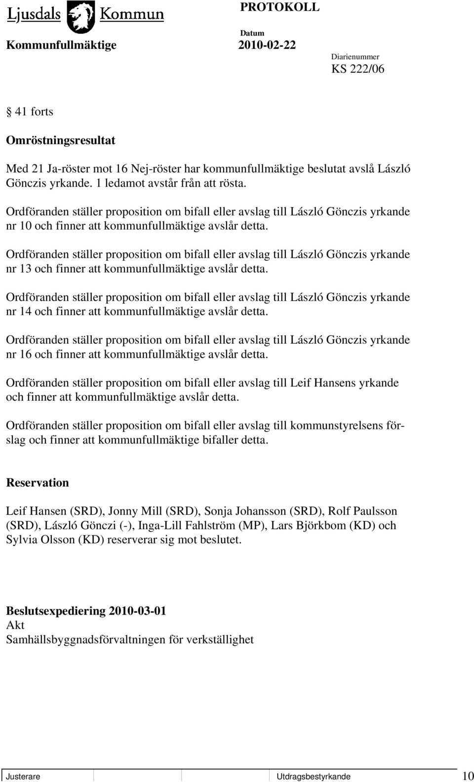 Ordföranden ställer proposition om bifall eller avslag till László Gönczis yrkande nr 13 och finner att kommunfullmäktige avslår detta.