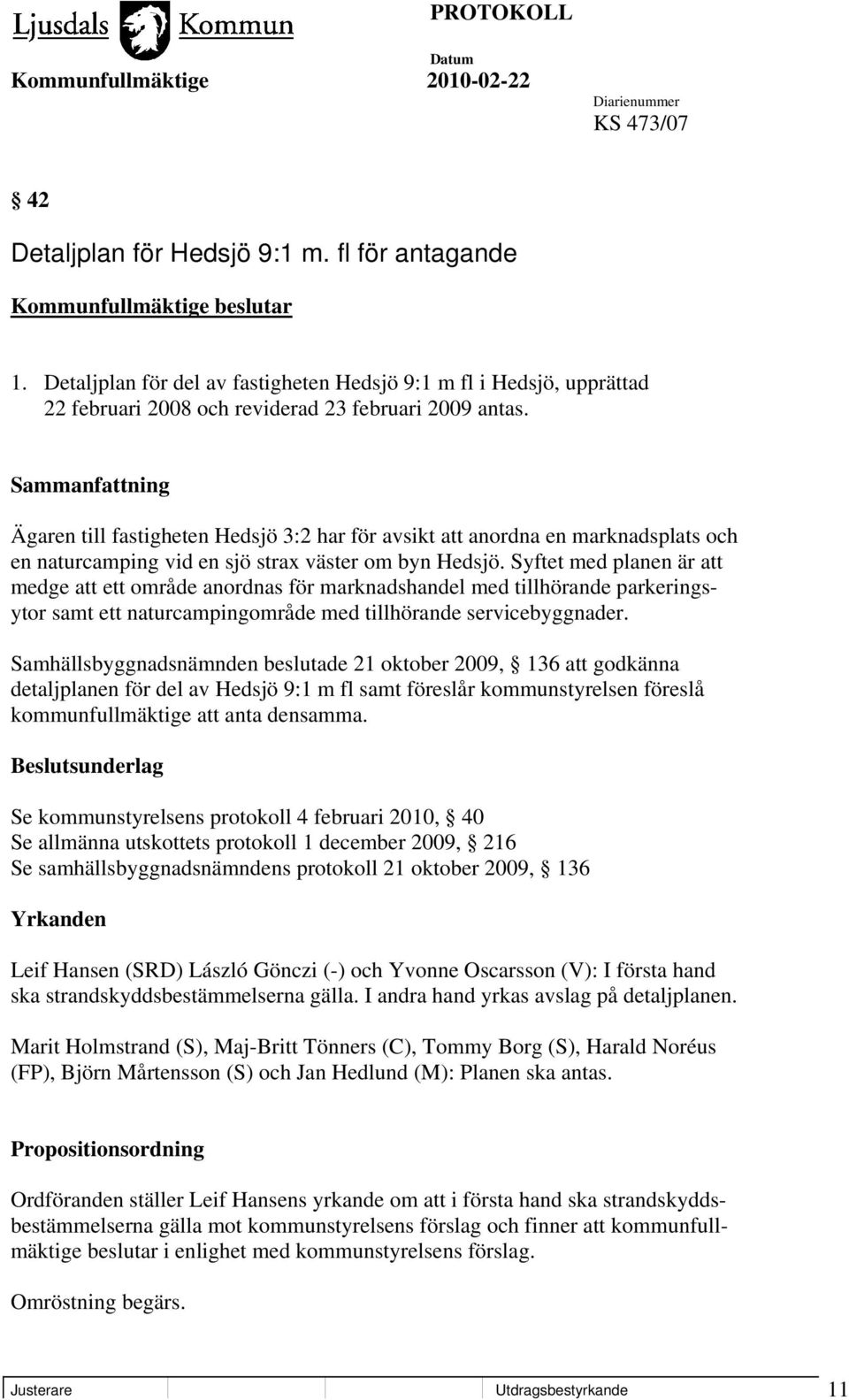 Syftet med planen är att medge att ett område anordnas för marknadshandel med tillhörande parkeringsytor samt ett naturcampingområde med tillhörande servicebyggnader.