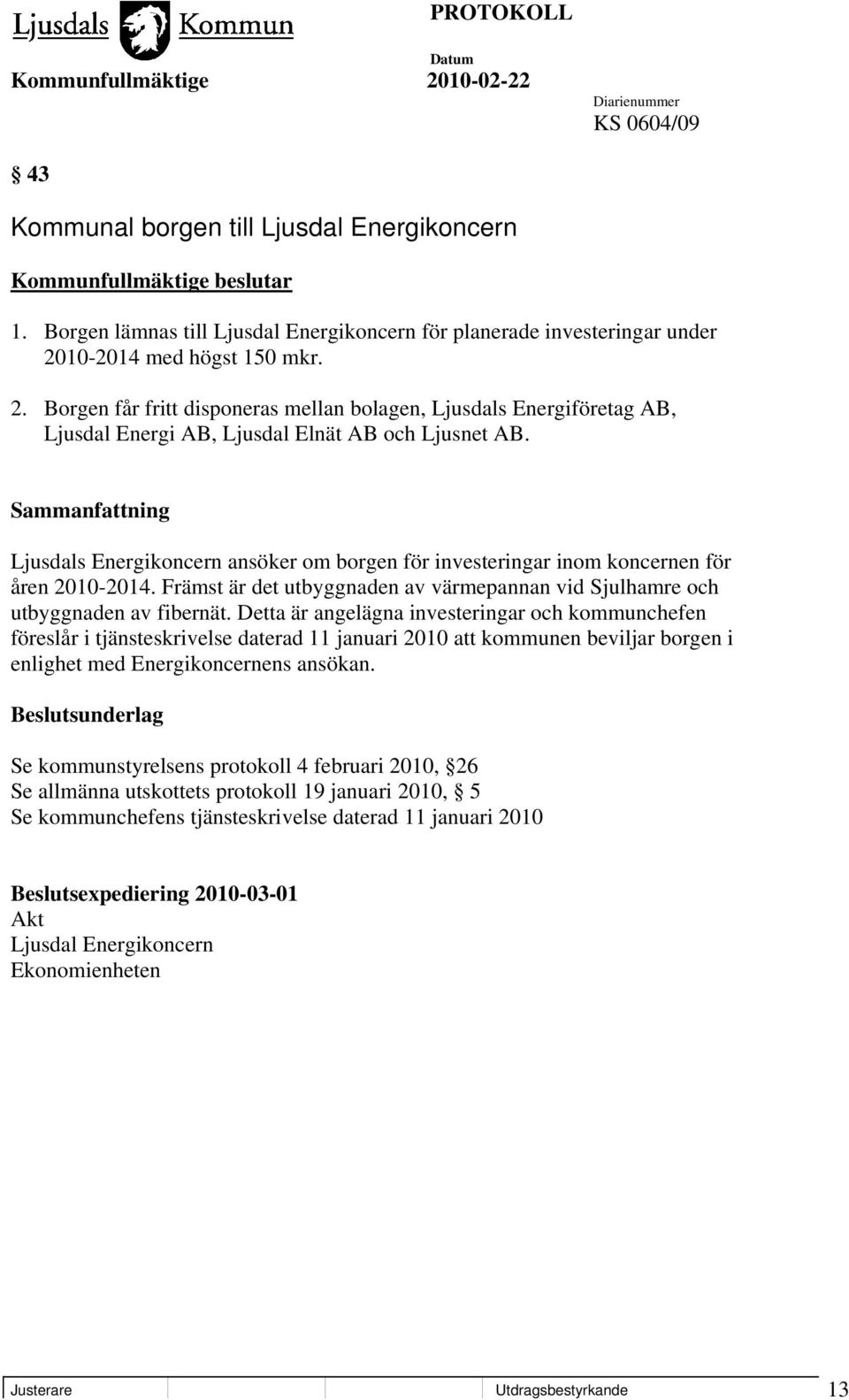 Ljusdals Energikoncern ansöker om borgen för investeringar inom koncernen för åren 2010-2014. Främst är det utbyggnaden av värmepannan vid Sjulhamre och utbyggnaden av fibernät.