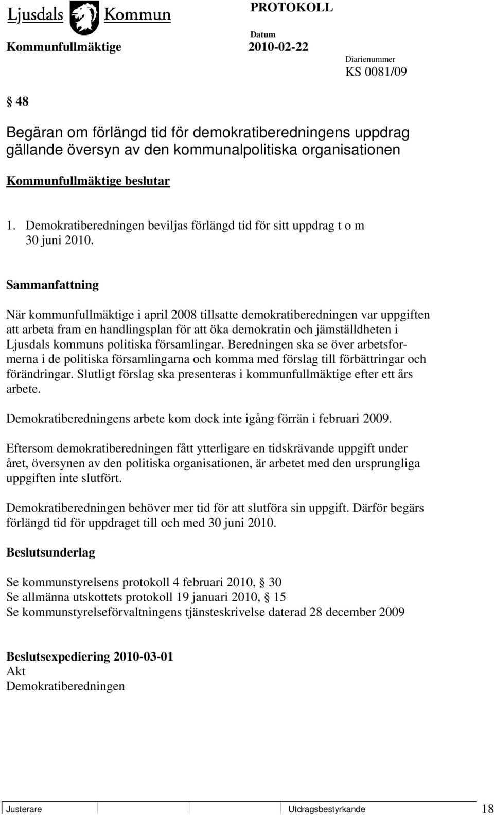 När kommunfullmäktige i april 2008 tillsatte demokratiberedningen var uppgiften att arbeta fram en handlingsplan för att öka demokratin och jämställdheten i Ljusdals kommuns politiska församlingar.