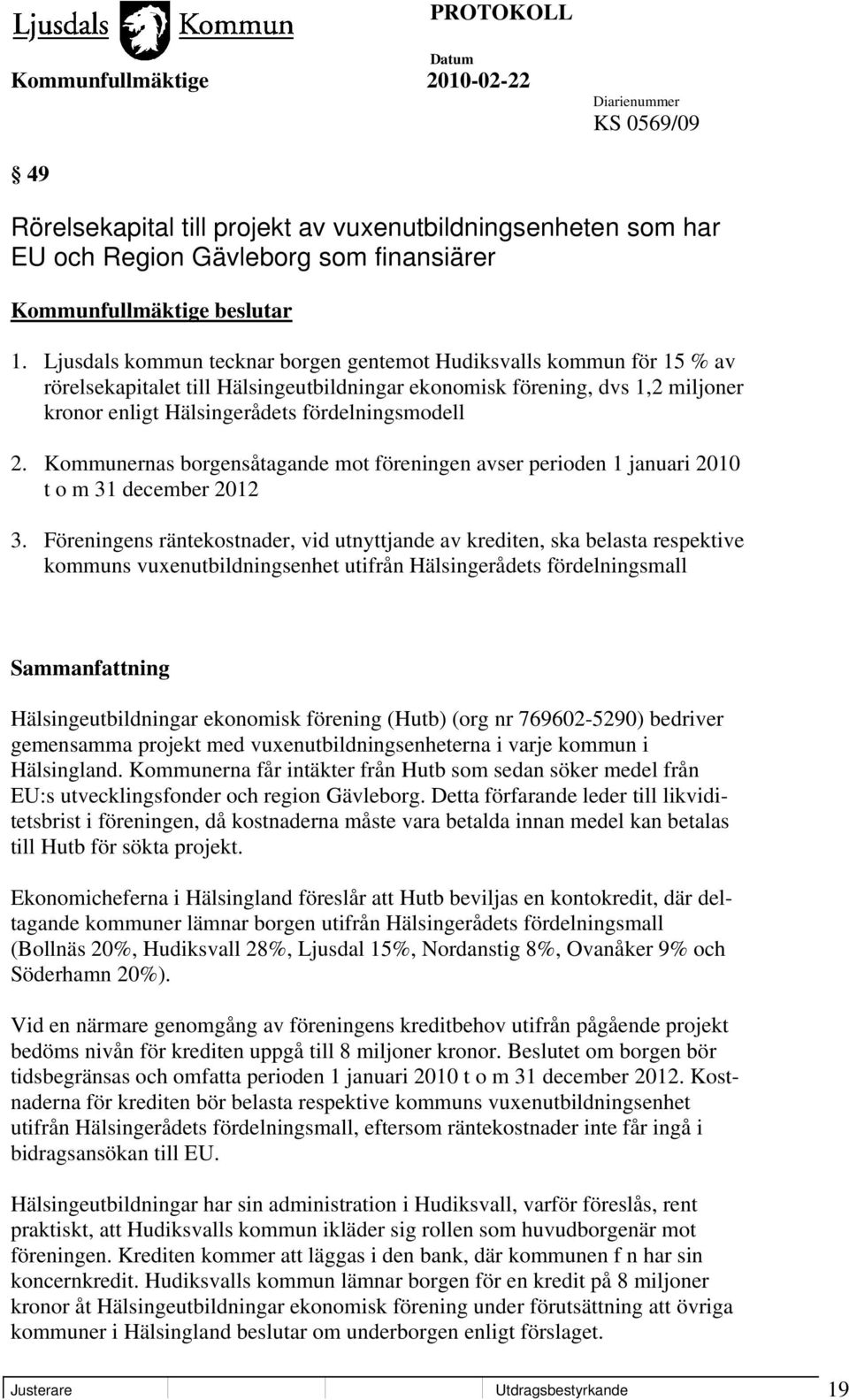 Kommunernas borgensåtagande mot föreningen avser perioden 1 januari 2010 t o m 31 december 2012 3.