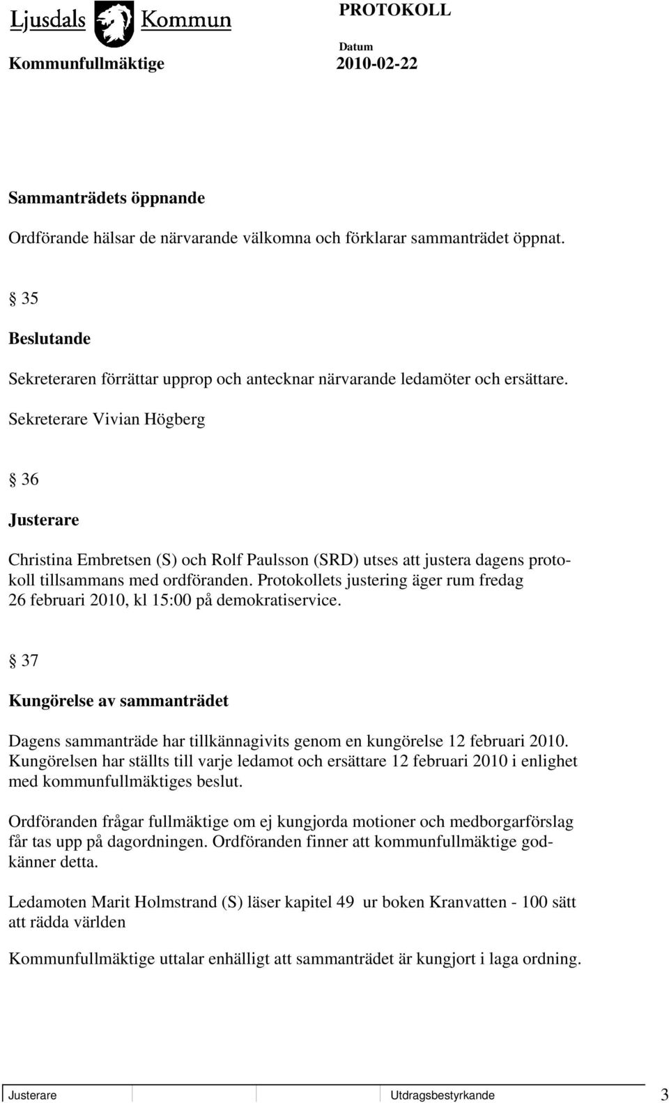 Protokollets justering äger rum fredag 26 februari 2010, kl 15:00 på demokratiservice. 37 Kungörelse av sammanträdet Dagens sammanträde har tillkännagivits genom en kungörelse 12 februari 2010.