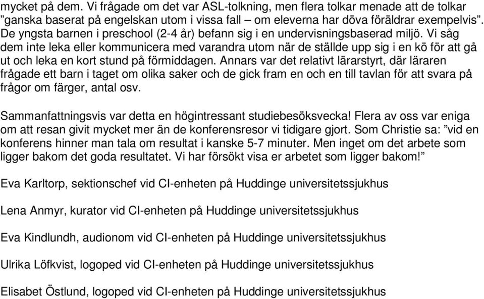 Vi såg dem inte leka eller kommunicera med varandra utom när de ställde upp sig i en kö för att gå ut och leka en kort stund på förmiddagen.