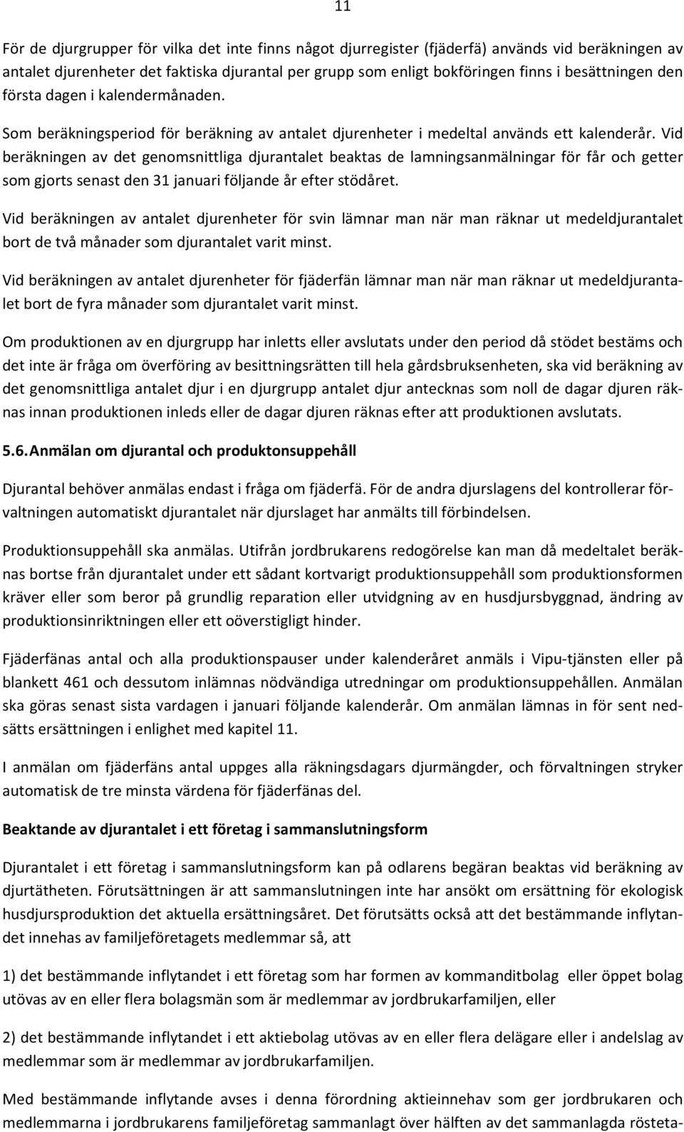 Vid beräkningen av det genomsnittliga djurantalet beaktas de lamningsanmälningar för får och getter som gjorts senast den 31 januari följande år efter stödåret.