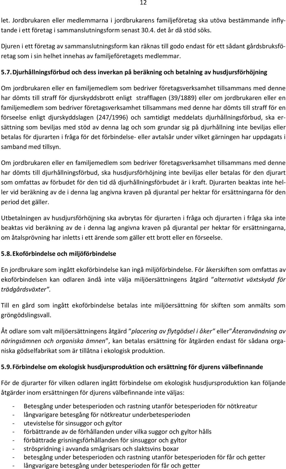 Djurhållningsförbud och dess inverkan på beräkning och betalning av husdjursförhöjning Om jordbrukaren eller en familjemedlem som bedriver företagsverksamhet tillsammans med denne har dömts till