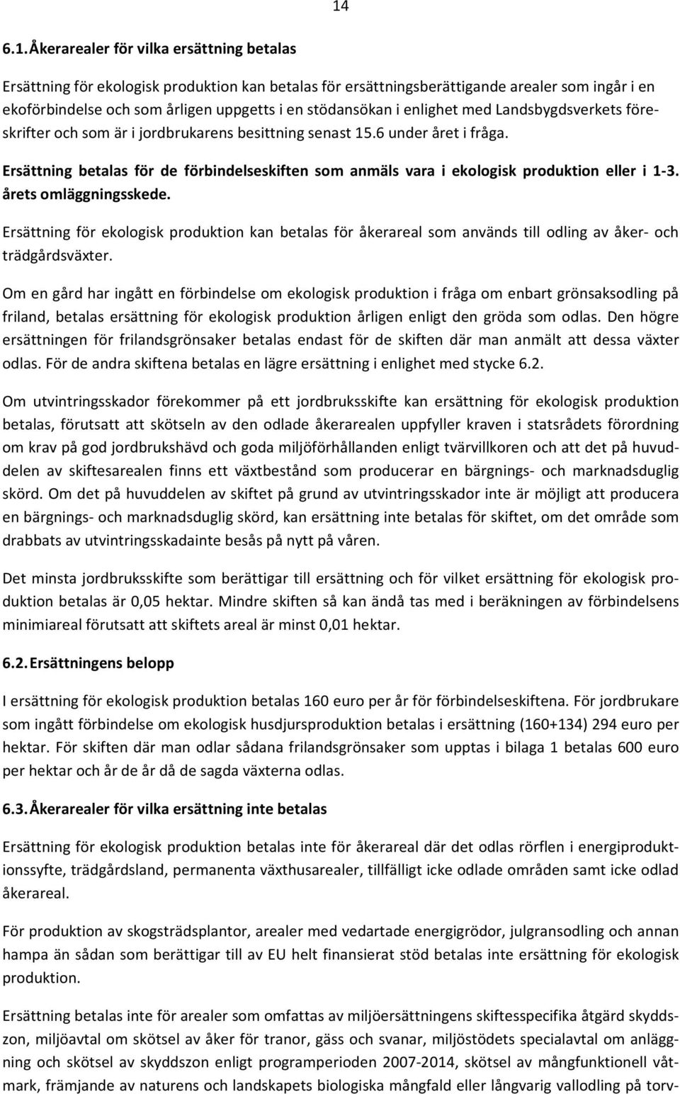 Ersättning betalas för de förbindelseskiften som anmäls vara i ekologisk produktion eller i 1-3. årets omläggningsskede.