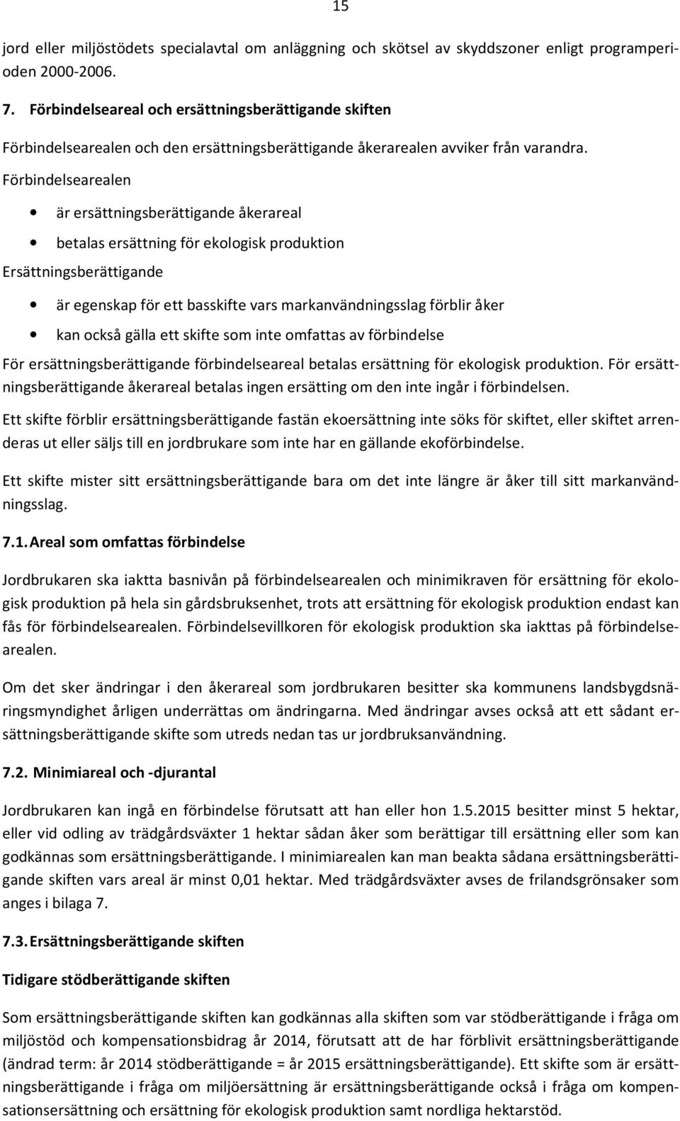 Förbindelsearealen är ersättningsberättigande åkerareal betalas ersättning för ekologisk produktion Ersättningsberättigande är egenskap för ett basskifte vars markanvändningsslag förblir åker kan