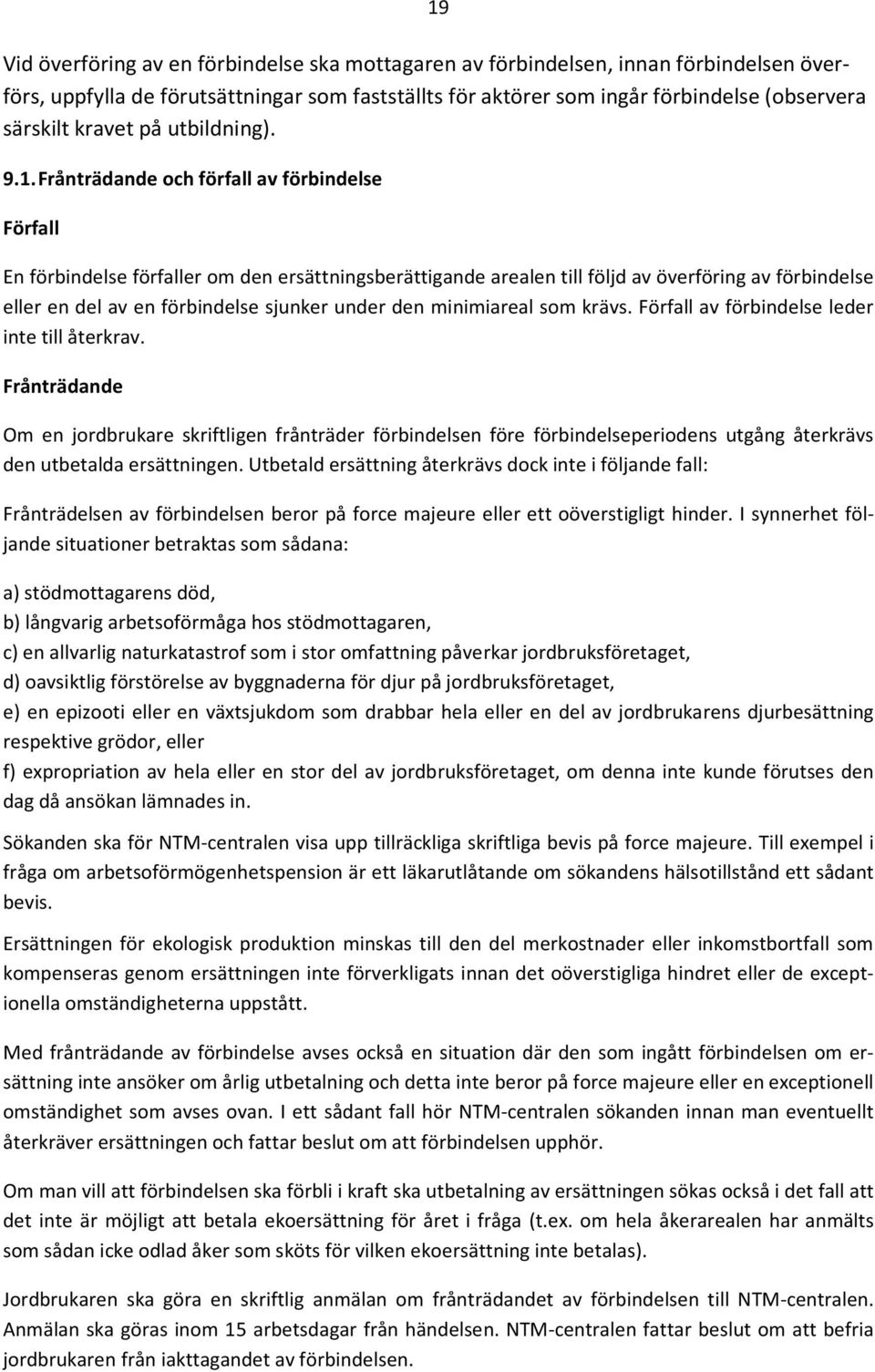 Frånträdande och förfall av förbindelse Förfall En förbindelse förfaller om den ersättningsberättigande arealen till följd av överföring av förbindelse eller en del av en förbindelse sjunker under